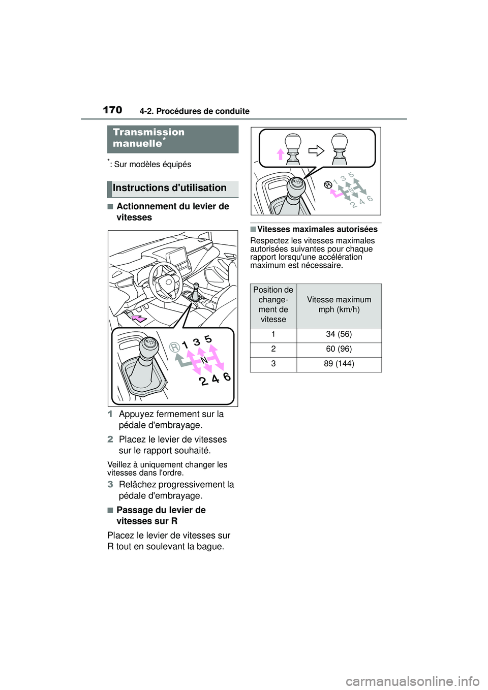 TOYOTA COROLLA HATCHBACK 2021 Manuel du propriétaire (in French) 1704-2. Procédures de conduite
COROLLA H/B_D
*: Sur modèles équipés
■Actionnement du levier de
vitesses
1 Appuyez fermement sur la
pédale dembrayage.
2 Placez le levier de vitesses
sur le r TOYOTA COROLLA HATCHBACK 2021 Manuel du propriétaire (in French) 1704-2. Procédures de conduite
COROLLA H/B_D
*: Sur modèles équipés
■Actionnement du levier de
vitesses
1 Appuyez fermement sur la
pédale dembrayage.
2 Placez le levier de vitesses
sur le r