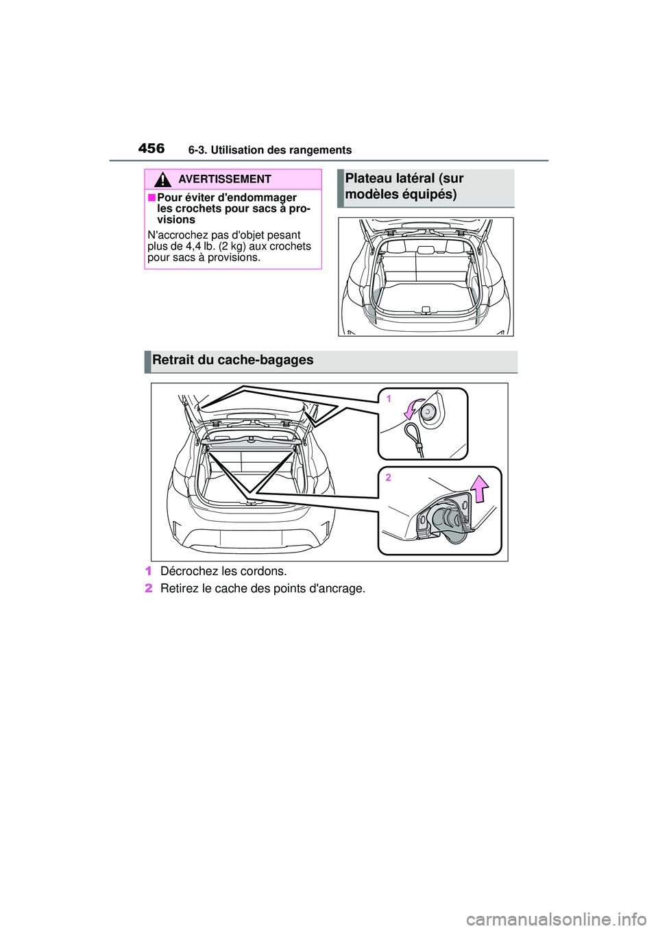 TOYOTA COROLLA HATCHBACK 2021 Manuel du propriétaire (in French) 4566-3. Utilisation des rangements
COROLLA H/B_D
1Décrochez les cordons.
2 Retirez le cache des points dancrage.
AVERTISSEMENT
■Pour éviter dendommager
les crochets pour sacs à pro-
visions
N TOYOTA COROLLA HATCHBACK 2021 Manuel du propriétaire (in French) 4566-3. Utilisation des rangements
COROLLA H/B_D
1Décrochez les cordons.
2 Retirez le cache des points dancrage.
AVERTISSEMENT
■Pour éviter dendommager
les crochets pour sacs à pro-
visions
N
