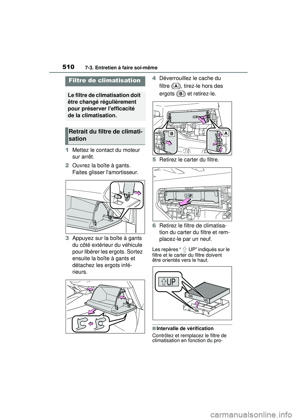 TOYOTA COROLLA HATCHBACK 2021 Manuel du propriétaire (in French) 5107-3. Entretien à faire soi-même
COROLLA H/B_D
1Mettez le contact du moteur
sur arrêt.
2 Ouvrez la boîte à gants.
Faites glisser lamortisseur.
3 Appuyez sur la boîte à gants
du côté ext TOYOTA COROLLA HATCHBACK 2021 Manuel du propriétaire (in French) 5107-3. Entretien à faire soi-même
COROLLA H/B_D
1Mettez le contact du moteur
sur arrêt.
2 Ouvrez la boîte à gants.
Faites glisser lamortisseur.
3 Appuyez sur la boîte à gants
du côté ext