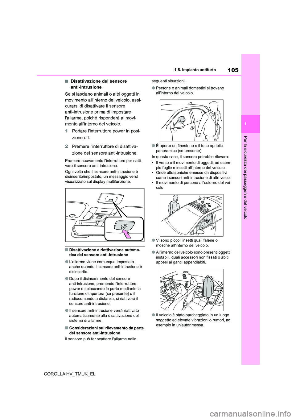 TOYOTA COROLLA HATCHBACK 2020 Manuale duso (in Italian) 105
1
1-5. Impianto antifurto
Per la sicurezza dei passeggeri e del veicolo
COROLLA HV_TMUK_EL
■Disattivazione del sensore
anti-intrusione
Se si lasciano animali o altri oggetti in
movimento a TOYOTA COROLLA HATCHBACK 2020 Manuale duso (in Italian) 105
1
1-5. Impianto antifurto
Per la sicurezza dei passeggeri e del veicolo
COROLLA HV_TMUK_EL
■Disattivazione del sensore
anti-intrusione
Se si lasciano animali o altri oggetti in
movimento a