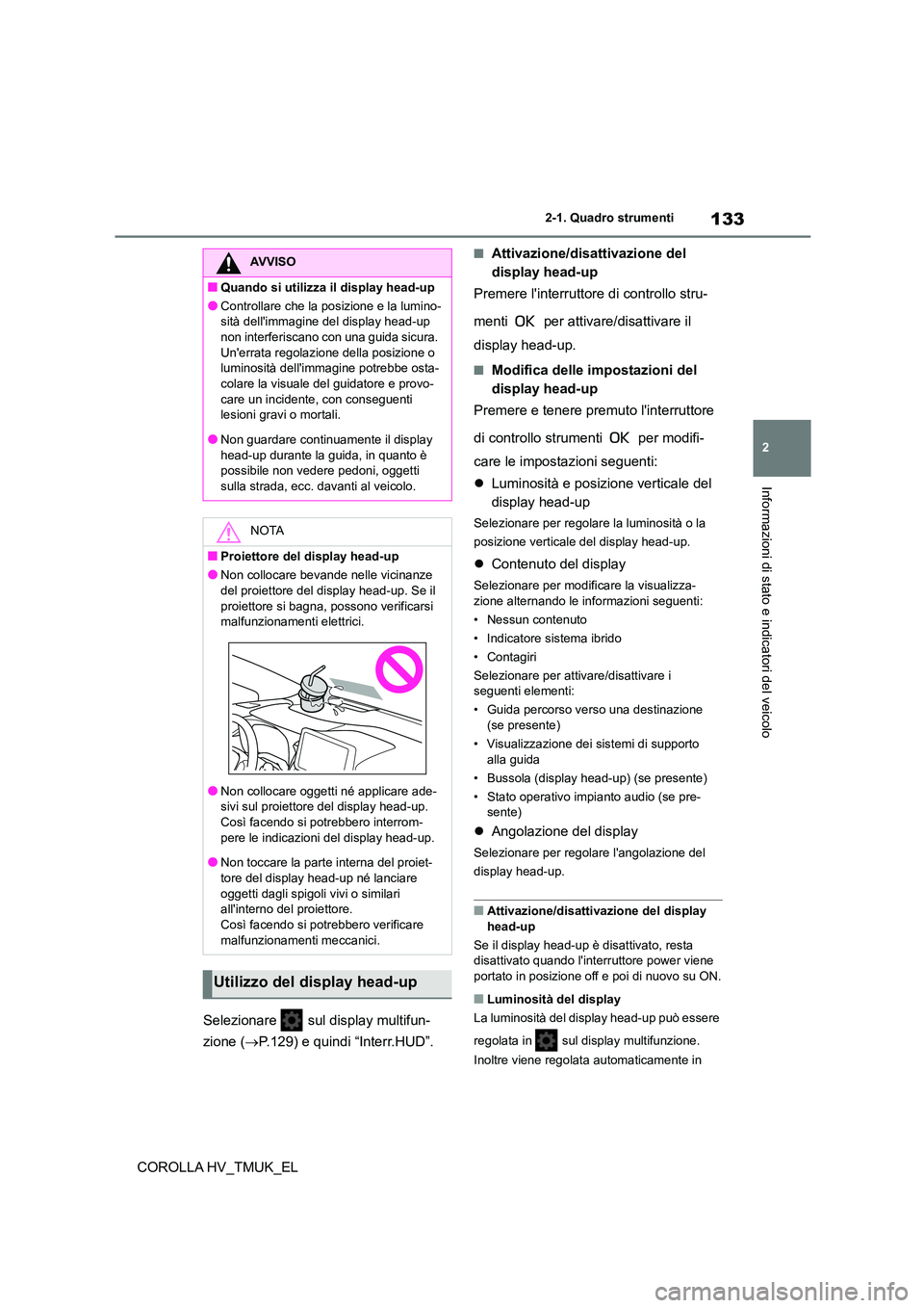 TOYOTA COROLLA HATCHBACK 2020  Manuale duso (in Italian) 133
2 
2-1. Quadro strumenti
Informazioni di stato e indicatori del veicolo
COROLLA HV_TMUK_EL 
Selezionare   sul display multifun- 
zione ( P.129) e quindi “Interr.HUD”.
■Attivazione/disatti