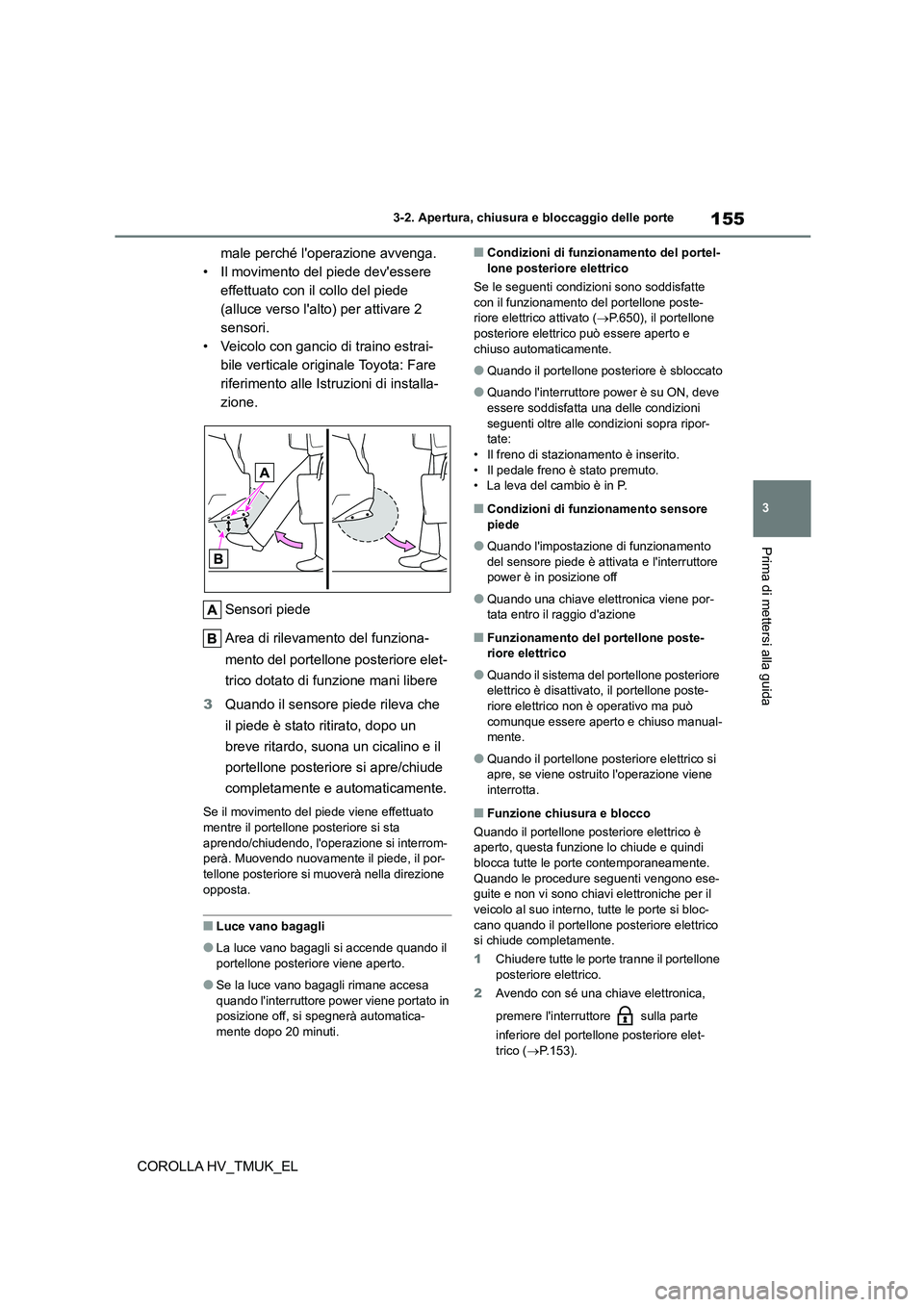 TOYOTA COROLLA HATCHBACK 2021 Manuale duso (in Italian) 155
3
3-2. Apertura, chiusura e bloccaggio delle porte
Prima di mettersi alla guida
COROLLA HV_TMUK_EL
male perché loperazione avvenga.
• Il movimento del piede devessere
effettuato con il co TOYOTA COROLLA HATCHBACK 2021 Manuale duso (in Italian) 155
3
3-2. Apertura, chiusura e bloccaggio delle porte
Prima di mettersi alla guida
COROLLA HV_TMUK_EL
male perché loperazione avvenga.
• Il movimento del piede devessere
effettuato con il co