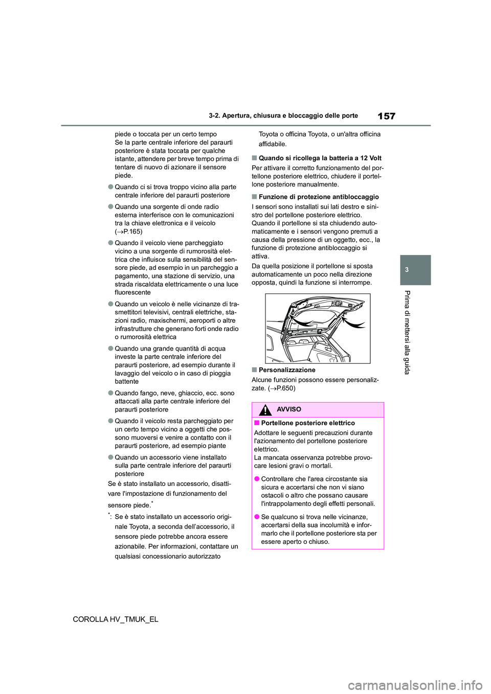 TOYOTA COROLLA HATCHBACK 2021 Manuale duso (in Italian) 157
3
3-2. Apertura, chiusura e bloccaggio delle porte
Prima di mettersi alla guida
COROLLA HV_TMUK_EL
piede o toccata per un certo tempo Se la parte centrale inferiore del paraurti
posteriore è s TOYOTA COROLLA HATCHBACK 2021 Manuale duso (in Italian) 157
3
3-2. Apertura, chiusura e bloccaggio delle porte
Prima di mettersi alla guida
COROLLA HV_TMUK_EL
piede o toccata per un certo tempo Se la parte centrale inferiore del paraurti
posteriore è s