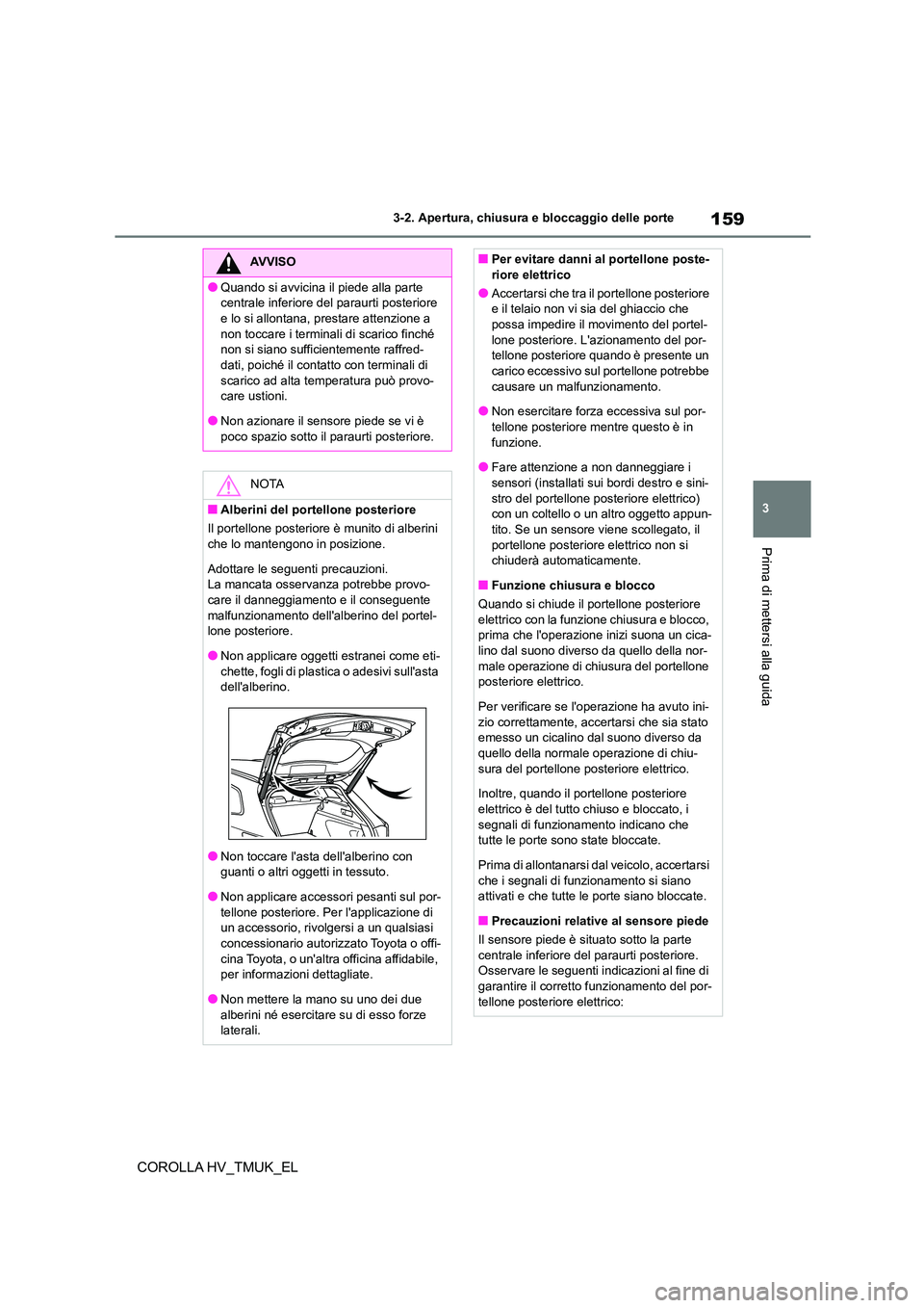 TOYOTA COROLLA HATCHBACK 2021 Manuale duso (in Italian) 159
3
3-2. Apertura, chiusura e bloccaggio delle porte
Prima di mettersi alla guida
COROLLA HV_TMUK_EL
AVVISO
●Quando si avvicina il piede alla parte
centrale inferiore del paraurti posteriore
e TOYOTA COROLLA HATCHBACK 2021 Manuale duso (in Italian) 159
3
3-2. Apertura, chiusura e bloccaggio delle porte
Prima di mettersi alla guida
COROLLA HV_TMUK_EL
AVVISO
●Quando si avvicina il piede alla parte
centrale inferiore del paraurti posteriore
e