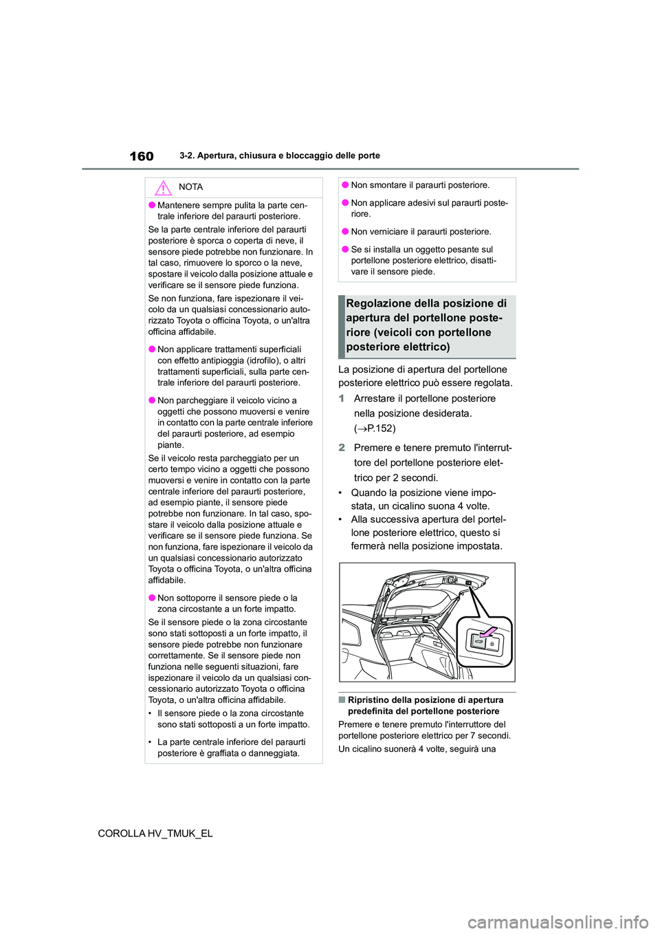 TOYOTA COROLLA HATCHBACK 2021 Manuale duso (in Italian) 1603-2. Apertura, chiusura e bloccaggio delle porte
COROLLA HV_TMUK_EL
La posizione di apertura del portellone
posteriore elettrico può essere regolata.
1 Arrestare il portellone posteriore
nel TOYOTA COROLLA HATCHBACK 2021 Manuale duso (in Italian) 1603-2. Apertura, chiusura e bloccaggio delle porte
COROLLA HV_TMUK_EL
La posizione di apertura del portellone
posteriore elettrico può essere regolata.
1 Arrestare il portellone posteriore
nel
