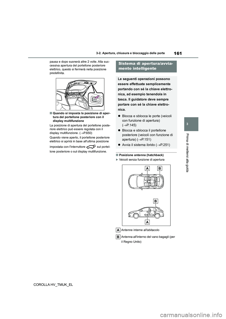 TOYOTA COROLLA HATCHBACK 2021 Manuale duso (in Italian) 161
3
3-2. Apertura, chiusura e bloccaggio delle porte
Prima di mettersi alla guida
COROLLA HV_TMUK_EL
pausa e dopo suonerà altre 2 volte. Alla suc- cessiva apertura del portellone posteriore
elet TOYOTA COROLLA HATCHBACK 2021 Manuale duso (in Italian) 161
3
3-2. Apertura, chiusura e bloccaggio delle porte
Prima di mettersi alla guida
COROLLA HV_TMUK_EL
pausa e dopo suonerà altre 2 volte. Alla suc- cessiva apertura del portellone posteriore
elet