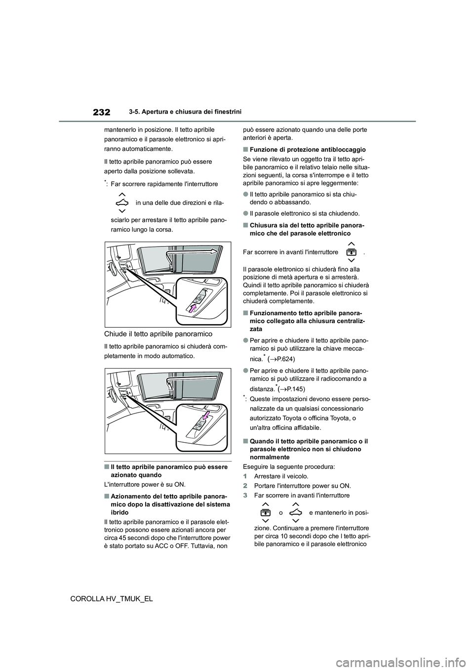 TOYOTA COROLLA HATCHBACK 2021 Manuale duso (in Italian) 2323-5. Apertura e chiusura dei finestrini
COROLLA HV_TMUK_EL
mantenerlo in posizione. Il tetto apribile
panoramico e il parasole elettronico si apri-
ranno automaticamente.
Il tetto apribile panor TOYOTA COROLLA HATCHBACK 2021 Manuale duso (in Italian) 2323-5. Apertura e chiusura dei finestrini
COROLLA HV_TMUK_EL
mantenerlo in posizione. Il tetto apribile
panoramico e il parasole elettronico si apri-
ranno automaticamente.
Il tetto apribile panor