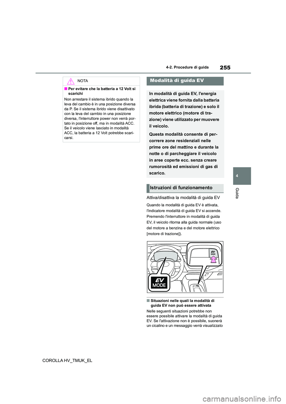 TOYOTA COROLLA HATCHBACK 2021 Manuale duso (in Italian) 255
4
4-2. Procedure di guida
Guida
COROLLA HV_TMUK_EL
Attiva/disattiva la modalità di guida EV
Quando la modalità di guida EV è attivata,
lindicatore modalità di guida EV si accende.
Prem TOYOTA COROLLA HATCHBACK 2021 Manuale duso (in Italian) 255
4
4-2. Procedure di guida
Guida
COROLLA HV_TMUK_EL
Attiva/disattiva la modalità di guida EV
Quando la modalità di guida EV è attivata,
lindicatore modalità di guida EV si accende.
Prem