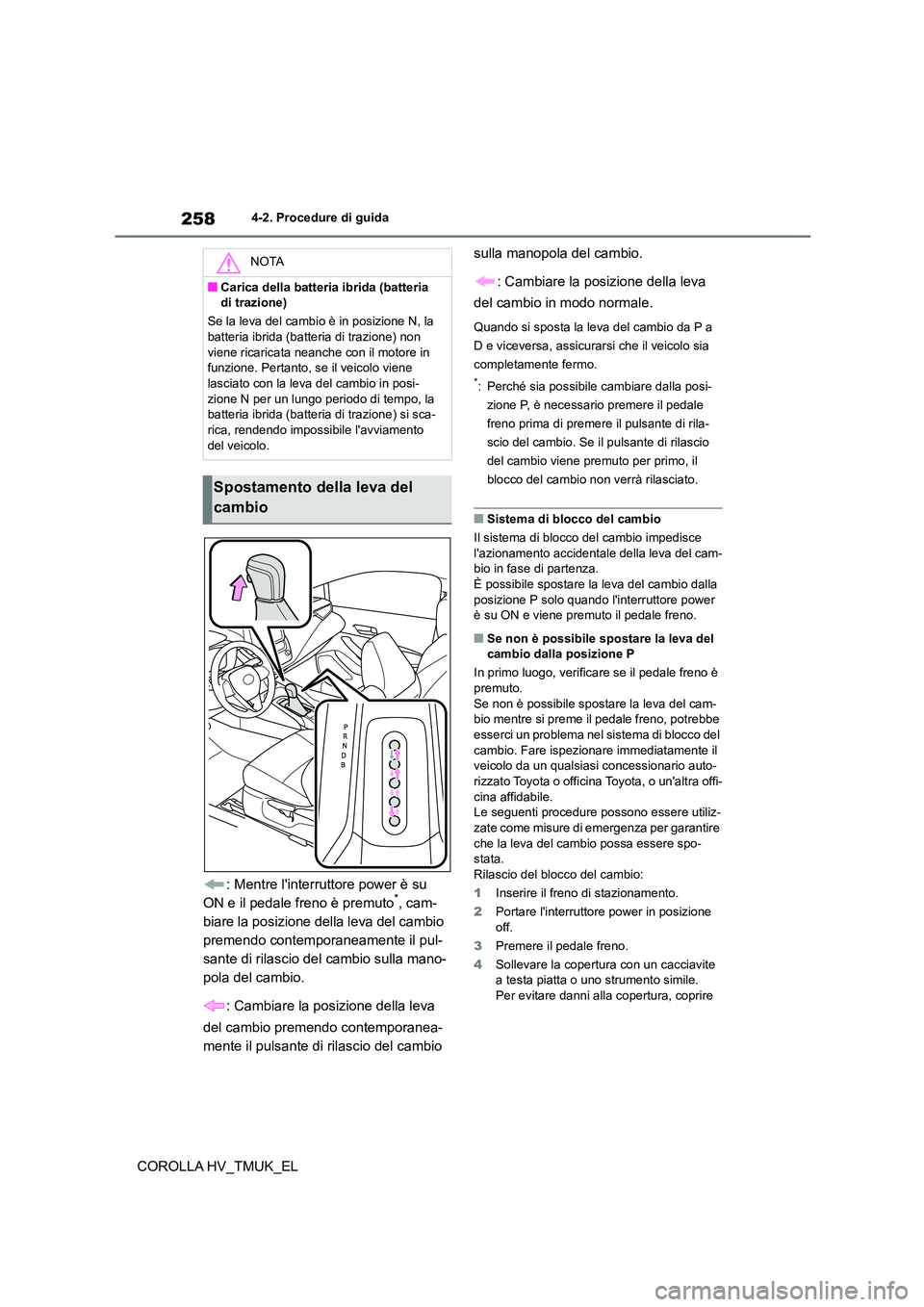 TOYOTA COROLLA HATCHBACK 2021 Manuale duso (in Italian) 2584-2. Procedure di guida
COROLLA HV_TMUK_EL
: Mentre linterruttore power è su
ON e il pedale freno è premuto*, cam-
biare la posizione della leva del cambio
premendo contemporaneamente il pul TOYOTA COROLLA HATCHBACK 2021 Manuale duso (in Italian) 2584-2. Procedure di guida
COROLLA HV_TMUK_EL
: Mentre linterruttore power è su
ON e il pedale freno è premuto*, cam-
biare la posizione della leva del cambio
premendo contemporaneamente il pul