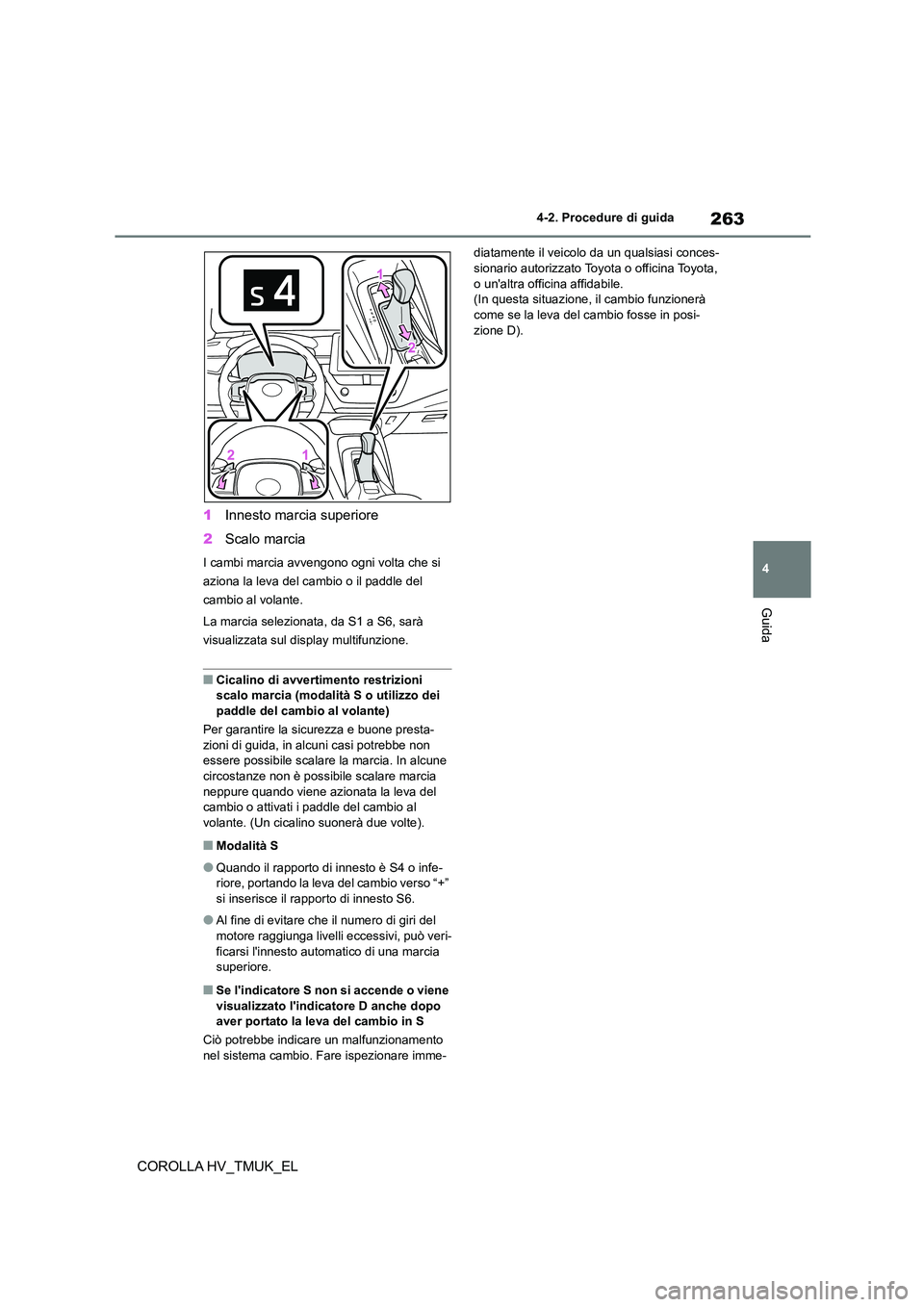 TOYOTA COROLLA HATCHBACK 2021 Manuale duso (in Italian) 263
4
4-2. Procedure di guida
Guida
COROLLA HV_TMUK_EL
1 Innesto marcia superiore
2 Scalo marcia
I cambi marcia avvengono ogni volta che si
aziona la leva del cambio o il paddle del
cambio al vo TOYOTA COROLLA HATCHBACK 2021 Manuale duso (in Italian) 263
4
4-2. Procedure di guida
Guida
COROLLA HV_TMUK_EL
1 Innesto marcia superiore
2 Scalo marcia
I cambi marcia avvengono ogni volta che si
aziona la leva del cambio o il paddle del
cambio al vo