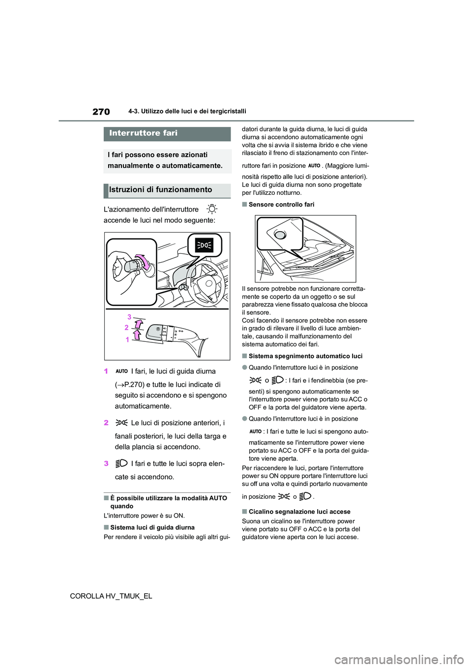 TOYOTA COROLLA HATCHBACK 2021 Manuale duso (in Italian) 2704-3. Utilizzo delle luci e dei tergicristalli
COROLLA HV_TMUK_EL
4-3.Utilizzo delle luci e dei tergicristalli
Lazionamento dellinterruttore
accende le luci nel modo seguente:
1 I fari, le l TOYOTA COROLLA HATCHBACK 2021 Manuale duso (in Italian) 2704-3. Utilizzo delle luci e dei tergicristalli
COROLLA HV_TMUK_EL
4-3.Utilizzo delle luci e dei tergicristalli
Lazionamento dellinterruttore
accende le luci nel modo seguente:
1 I fari, le l