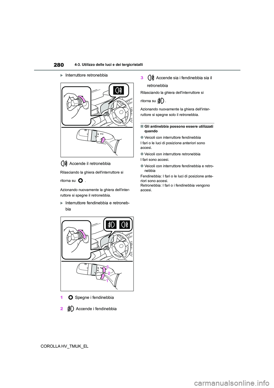 TOYOTA COROLLA HATCHBACK 2021 Manuale duso (in Italian) 2804-3. Utilizzo delle luci e dei tergicristalli
COROLLA HV_TMUK_EL
Interruttore retronebbia
Accende il retronebbia
Rilasciando la ghiera dellinterruttore si
ritorna su .
Azionando nuovamen TOYOTA COROLLA HATCHBACK 2021 Manuale duso (in Italian) 2804-3. Utilizzo delle luci e dei tergicristalli
COROLLA HV_TMUK_EL
Interruttore retronebbia
Accende il retronebbia
Rilasciando la ghiera dellinterruttore si
ritorna su .
Azionando nuovamen
