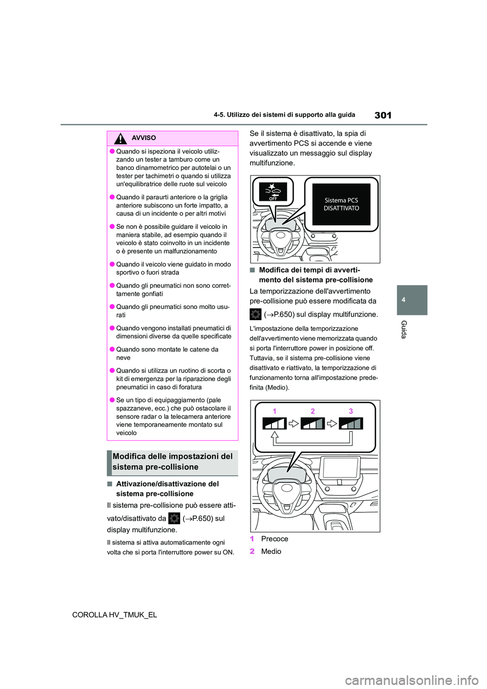 TOYOTA COROLLA HATCHBACK 2021  Manuale duso (in Italian) 301
4 
4-5. Utilizzo dei sistemi di supporto alla guida
Guida
COROLLA HV_TMUK_EL
■Attivazione/disattivazione del  
sistema pre-collisione 
Il sistema pre-collisione può essere atti- 
vato/disattiva