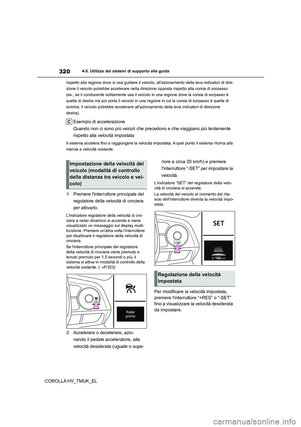 TOYOTA COROLLA HATCHBACK 2021 Manuale duso (in Italian) 3204-5. Utilizzo dei sistemi di supporto alla guida
COROLLA HV_TMUK_EL
rispetto alla regione dove si usa guidare il veicolo, all’azionamento della leva indicatori di dire-
zione il veicolo potrebbe TOYOTA COROLLA HATCHBACK 2021 Manuale duso (in Italian) 3204-5. Utilizzo dei sistemi di supporto alla guida
COROLLA HV_TMUK_EL
rispetto alla regione dove si usa guidare il veicolo, all’azionamento della leva indicatori di dire-
zione il veicolo potrebbe