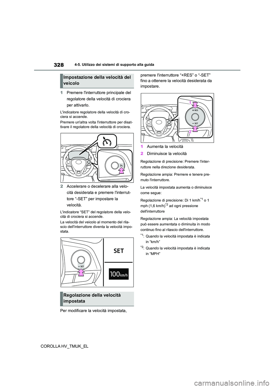 TOYOTA COROLLA HATCHBACK 2021 Manuale duso (in Italian) 3284-5. Utilizzo dei sistemi di supporto alla guida
COROLLA HV_TMUK_EL
1 Premere linterruttore principale del
regolatore della velocità di crociera
per attivarlo.
Lindicatore regolatore della v TOYOTA COROLLA HATCHBACK 2021 Manuale duso (in Italian) 3284-5. Utilizzo dei sistemi di supporto alla guida
COROLLA HV_TMUK_EL
1 Premere linterruttore principale del
regolatore della velocità di crociera
per attivarlo.
Lindicatore regolatore della v