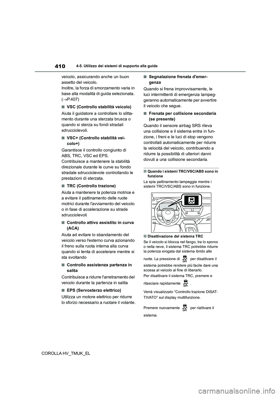TOYOTA COROLLA HATCHBACK 2021  Manuale duso (in Italian) 4104-5. Utilizzo dei sistemi di supporto alla guida
COROLLA HV_TMUK_EL 
veicolo, assicurando anche un buon  
assetto del veicolo.
Inoltre, la forza di smorzamento varia in 
base alla modalità di guid