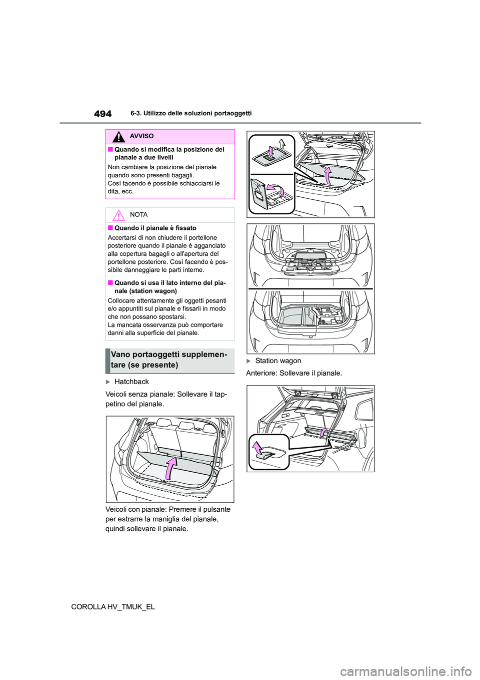 TOYOTA COROLLA HATCHBACK 2020 Manuale duso (in Italian) 4946-3. Utilizzo delle soluzioni portaoggetti
COROLLA HV_TMUK_EL
Hatchback
Veicoli senza pianale: Sollevare il tap-
petino del pianale.
Veicoli con pianale: Premere il pulsante
per estrarre la TOYOTA COROLLA HATCHBACK 2020 Manuale duso (in Italian) 4946-3. Utilizzo delle soluzioni portaoggetti
COROLLA HV_TMUK_EL
Hatchback
Veicoli senza pianale: Sollevare il tap-
petino del pianale.
Veicoli con pianale: Premere il pulsante
per estrarre la