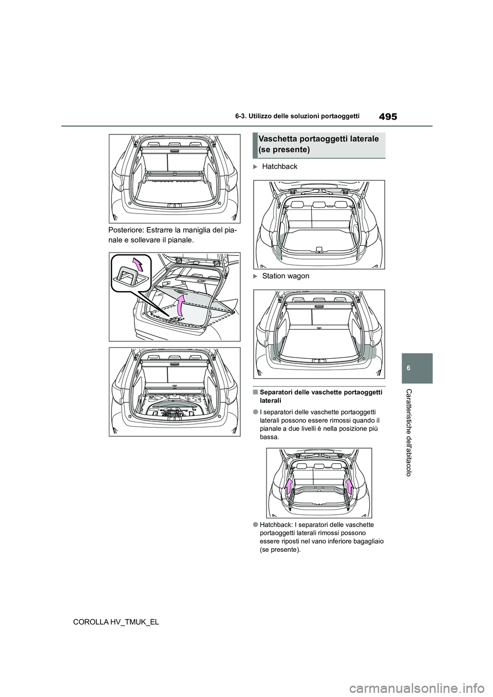 TOYOTA COROLLA HATCHBACK 2020 Manuale duso (in Italian) 495
6
6-3. Utilizzo delle so luzioni portaoggetti
Caratteristiche dellabitacolo
COROLLA HV_TMUK_EL
Posteriore: Estrarre la maniglia del pia-
nale e sollevare il pianale.
Hatchback
Station wa TOYOTA COROLLA HATCHBACK 2020 Manuale duso (in Italian) 495
6
6-3. Utilizzo delle so luzioni portaoggetti
Caratteristiche dellabitacolo
COROLLA HV_TMUK_EL
Posteriore: Estrarre la maniglia del pia-
nale e sollevare il pianale.
Hatchback
Station wa