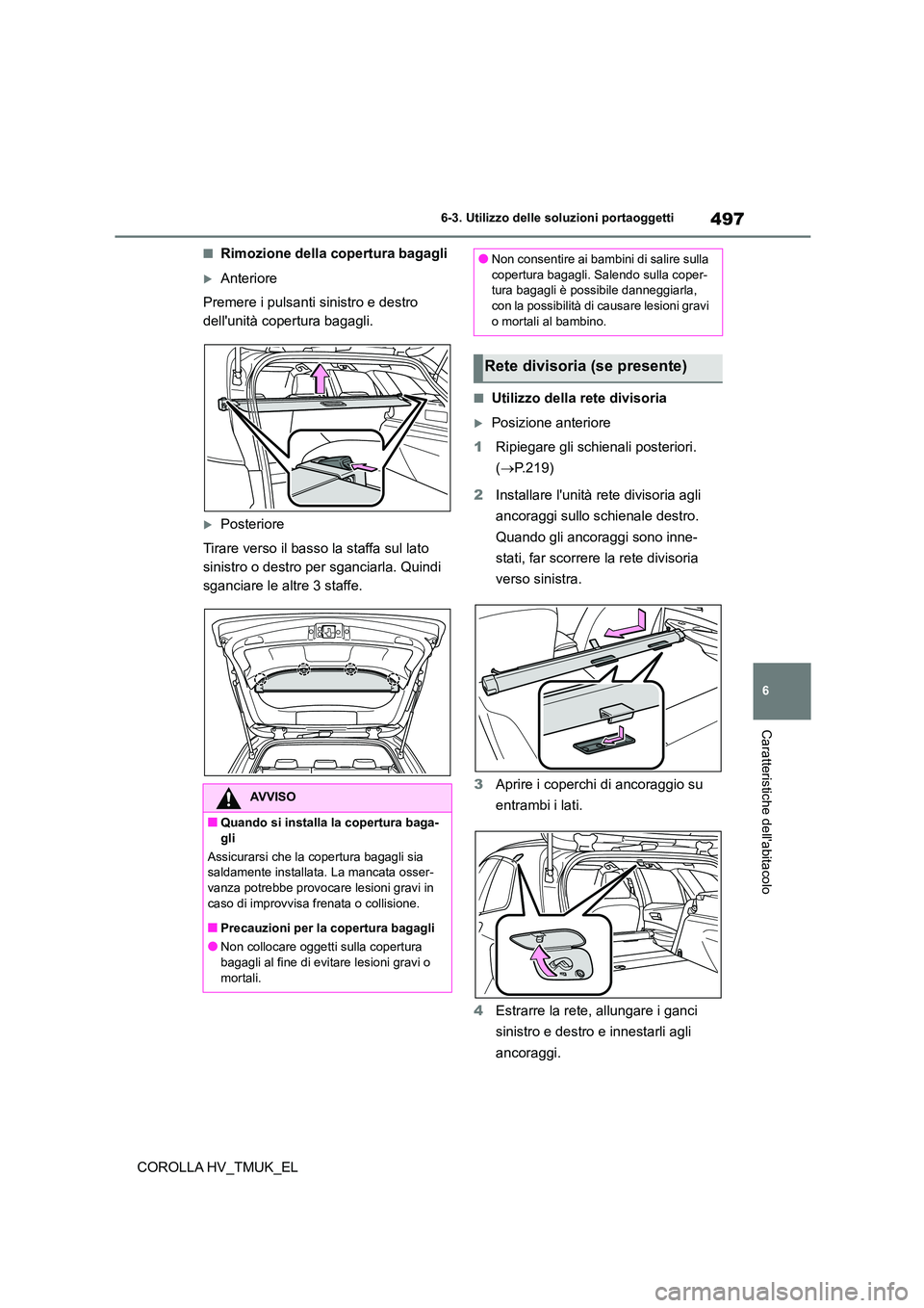 TOYOTA COROLLA HATCHBACK 2020 Manuale duso (in Italian) 497
6
6-3. Utilizzo delle so luzioni portaoggetti
Caratteristiche dellabitacolo
COROLLA HV_TMUK_EL
■Rimozione della copertura bagagli
Anteriore
Premere i pulsanti sinistro e destro
dellunit TOYOTA COROLLA HATCHBACK 2020 Manuale duso (in Italian) 497
6
6-3. Utilizzo delle so luzioni portaoggetti
Caratteristiche dellabitacolo
COROLLA HV_TMUK_EL
■Rimozione della copertura bagagli
Anteriore
Premere i pulsanti sinistro e destro
dellunit