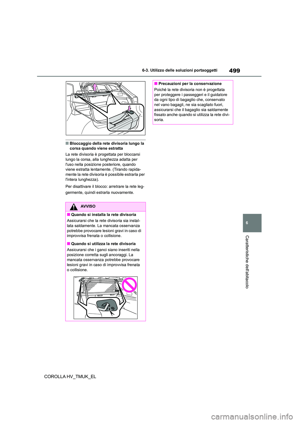 TOYOTA COROLLA HATCHBACK 2020 Manuale duso (in Italian) 499
6
6-3. Utilizzo delle so luzioni portaoggetti
Caratteristiche dellabitacolo
COROLLA HV_TMUK_EL
■Bloccaggio della rete divisoria lungo la corsa quando viene estratta
La rete divisoria è prog TOYOTA COROLLA HATCHBACK 2020 Manuale duso (in Italian) 499
6
6-3. Utilizzo delle so luzioni portaoggetti
Caratteristiche dellabitacolo
COROLLA HV_TMUK_EL
■Bloccaggio della rete divisoria lungo la corsa quando viene estratta
La rete divisoria è prog