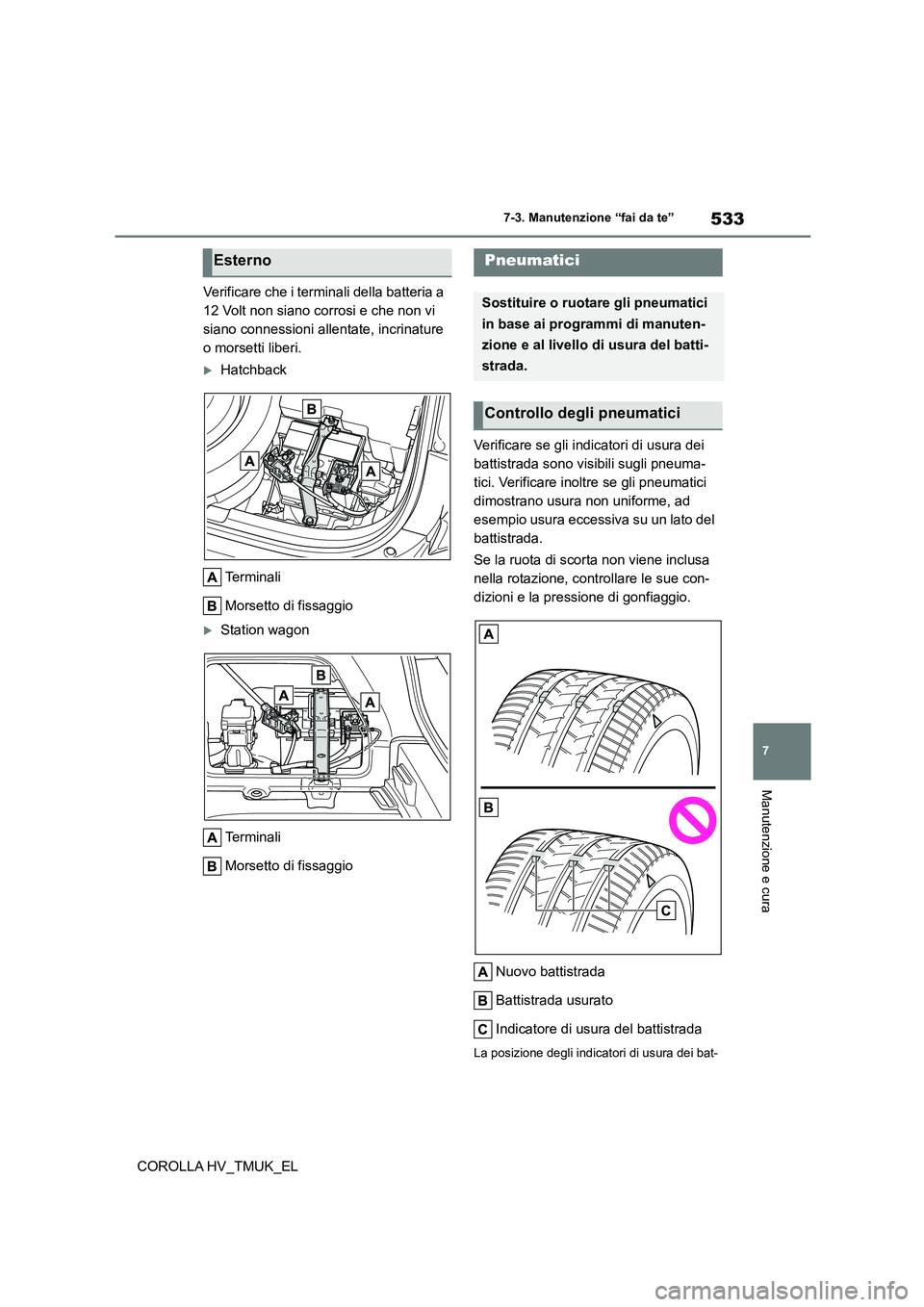 TOYOTA COROLLA HATCHBACK 2020 Manuale duso (in Italian) 533
7
7-3. Manutenzione “fai da te”
Manutenzione e cura
COROLLA HV_TMUK_EL
Verificare che i terminali della batteria a
12 Volt non siano corrosi e che non vi
siano connessioni allentate, incr TOYOTA COROLLA HATCHBACK 2020 Manuale duso (in Italian) 533
7
7-3. Manutenzione “fai da te”
Manutenzione e cura
COROLLA HV_TMUK_EL
Verificare che i terminali della batteria a
12 Volt non siano corrosi e che non vi
siano connessioni allentate, incr