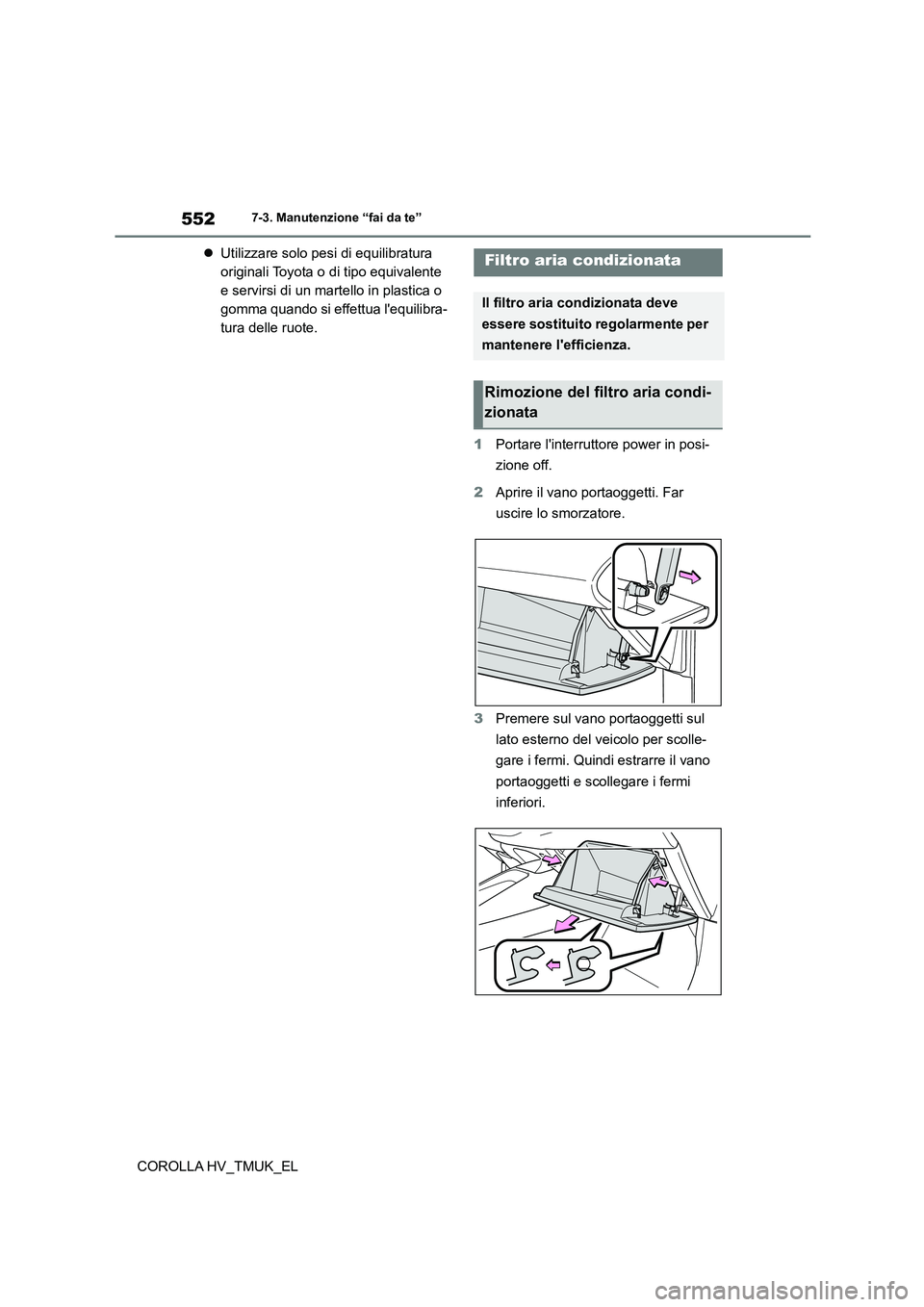 TOYOTA COROLLA HATCHBACK 2021 Manuale duso (in Italian) 5527-3. Manutenzione “fai da te”
COROLLA HV_TMUK_EL
Utilizzare solo pesi di equilibratura
originali Toyota o di tipo equivalente
e servirsi di un martello in plastica o
gomma quando si ef TOYOTA COROLLA HATCHBACK 2021 Manuale duso (in Italian) 5527-3. Manutenzione “fai da te”
COROLLA HV_TMUK_EL
Utilizzare solo pesi di equilibratura
originali Toyota o di tipo equivalente
e servirsi di un martello in plastica o
gomma quando si ef