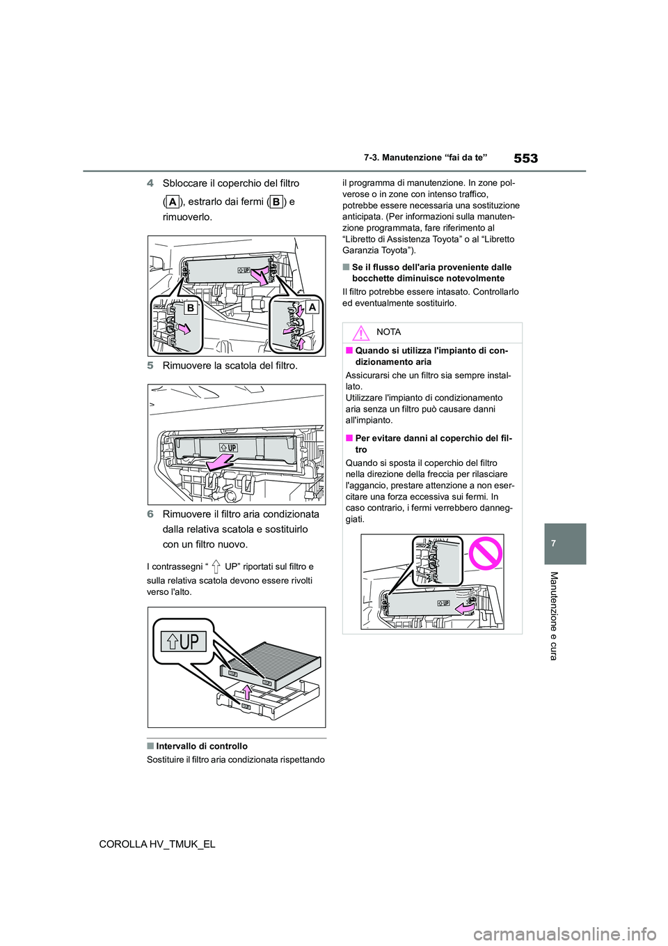 TOYOTA COROLLA HATCHBACK 2021 Manuale duso (in Italian) 553
7
7-3. Manutenzione “fai da te”
Manutenzione e cura
COROLLA HV_TMUK_EL
4 Sbloccare il coperchio del filtro
( ), estrarlo dai fermi ( ) e
rimuoverlo.
5 Rimuovere la scatola del filtro.
TOYOTA COROLLA HATCHBACK 2021 Manuale duso (in Italian) 553
7
7-3. Manutenzione “fai da te”
Manutenzione e cura
COROLLA HV_TMUK_EL
4 Sbloccare il coperchio del filtro
( ), estrarlo dai fermi ( ) e
rimuoverlo.
5 Rimuovere la scatola del filtro.