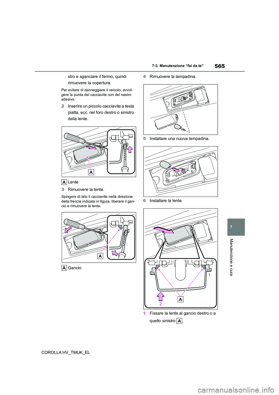 TOYOTA COROLLA HATCHBACK 2020 Manuale duso (in Italian) 565
7
7-3. Manutenzione “fai da te”
Manutenzione e cura
COROLLA HV_TMUK_EL
stro e sganciare il fermo, quindi
rimuovere la copertura.
Per evitare di danneggiare il veicolo, avvol-
gere la punt TOYOTA COROLLA HATCHBACK 2020 Manuale duso (in Italian) 565
7
7-3. Manutenzione “fai da te”
Manutenzione e cura
COROLLA HV_TMUK_EL
stro e sganciare il fermo, quindi
rimuovere la copertura.
Per evitare di danneggiare il veicolo, avvol-
gere la punt