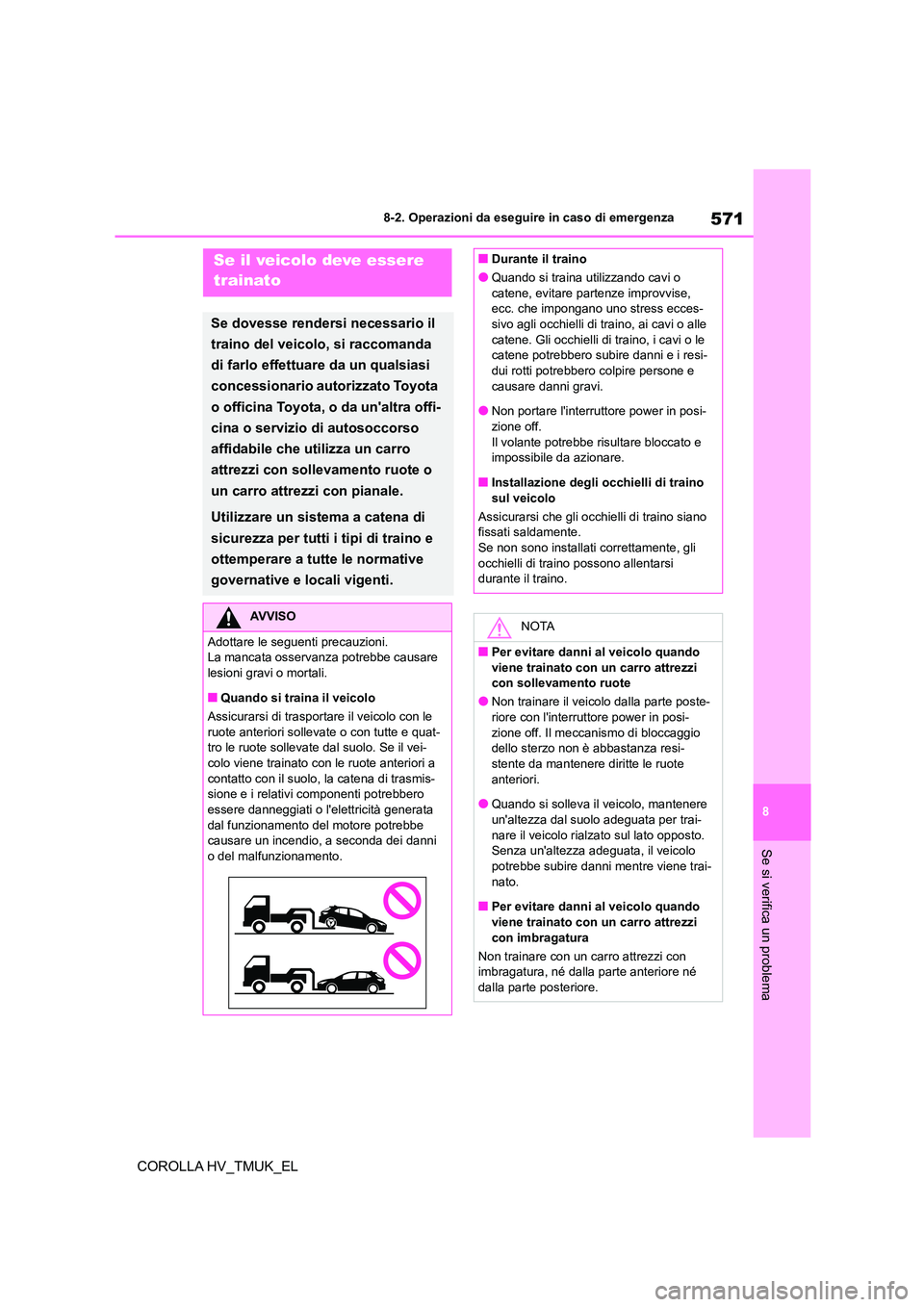 TOYOTA COROLLA HATCHBACK 2021 Manuale duso (in Italian) 571
8
8-2. Operazioni da eseguire in caso di emergenza
Se si verifica un problema
COROLLA HV_TMUK_EL
8-2.Operazioni da eseguire in caso di emergenzaSe il veicolo deve essere
trainato
Se dovesse ren TOYOTA COROLLA HATCHBACK 2021 Manuale duso (in Italian) 571
8
8-2. Operazioni da eseguire in caso di emergenza
Se si verifica un problema
COROLLA HV_TMUK_EL
8-2.Operazioni da eseguire in caso di emergenzaSe il veicolo deve essere
trainato
Se dovesse ren