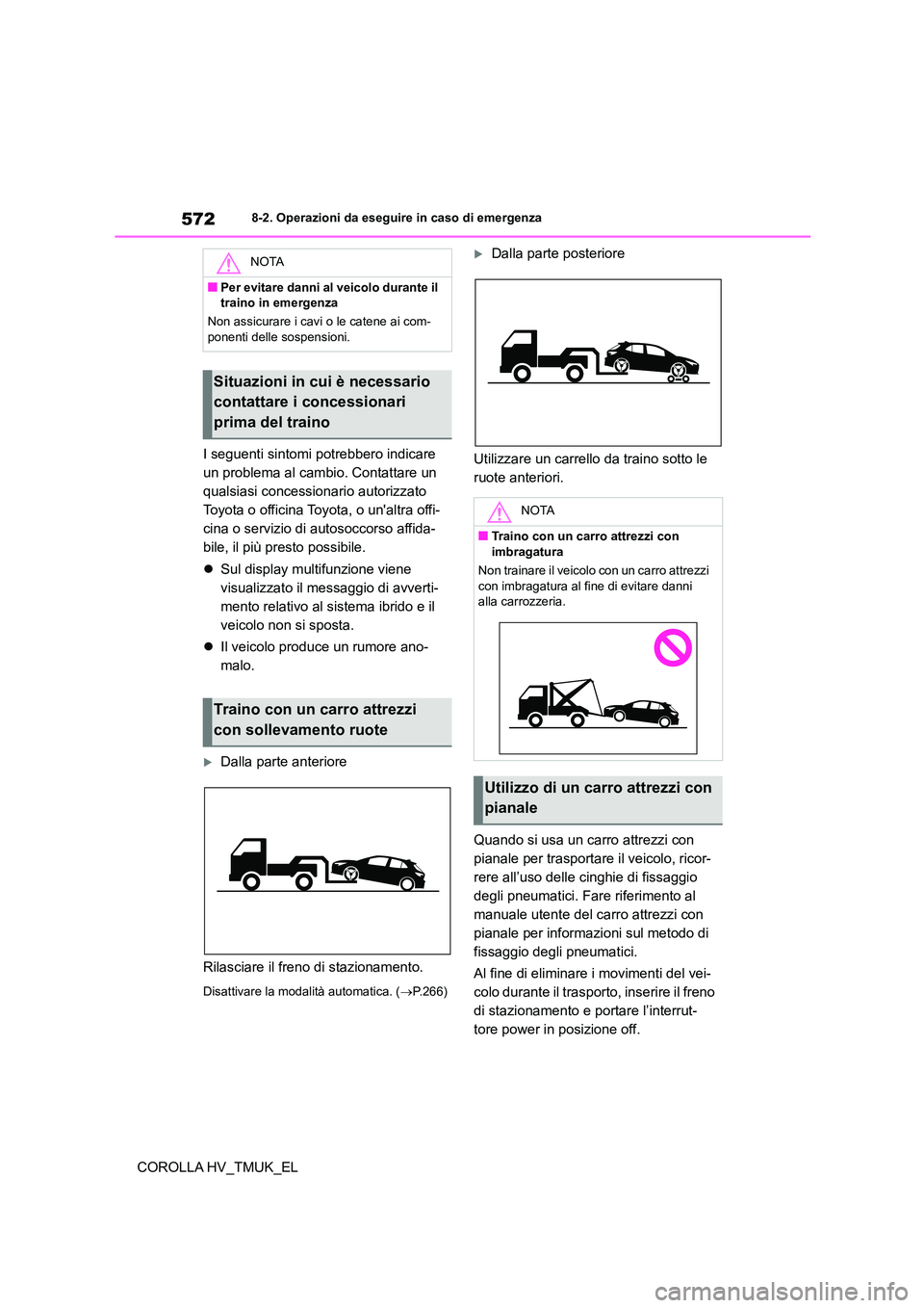 TOYOTA COROLLA HATCHBACK 2021 Manuale duso (in Italian) 5728-2. Operazioni da eseguire in caso di emergenza
COROLLA HV_TMUK_EL
I seguenti sintomi potrebbero indicare
un problema al cambio. Contattare un
qualsiasi concessionario autorizzato
Toyota o of TOYOTA COROLLA HATCHBACK 2021 Manuale duso (in Italian) 5728-2. Operazioni da eseguire in caso di emergenza
COROLLA HV_TMUK_EL
I seguenti sintomi potrebbero indicare
un problema al cambio. Contattare un
qualsiasi concessionario autorizzato
Toyota o of