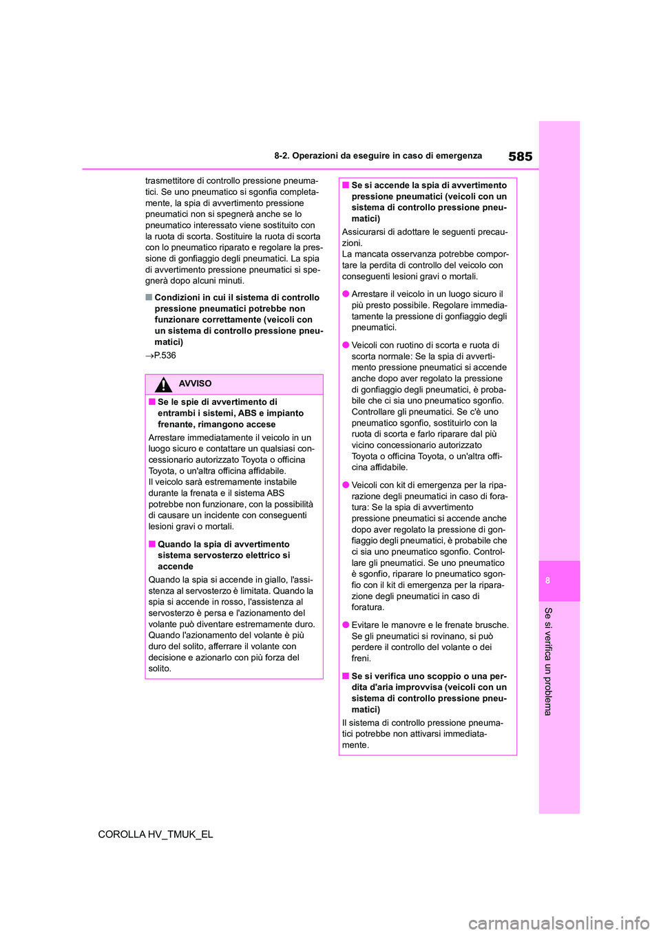 TOYOTA COROLLA HATCHBACK 2021 Manuale duso (in Italian) 585
8
8-2. Operazioni da eseguire in caso di emergenza
Se si verifica un problema
COROLLA HV_TMUK_EL
trasmettitore di controllo pressione pneuma- tici. Se uno pneumatico si sgonfia completa-
mente, TOYOTA COROLLA HATCHBACK 2021 Manuale duso (in Italian) 585
8
8-2. Operazioni da eseguire in caso di emergenza
Se si verifica un problema
COROLLA HV_TMUK_EL
trasmettitore di controllo pressione pneuma- tici. Se uno pneumatico si sgonfia completa-
mente,