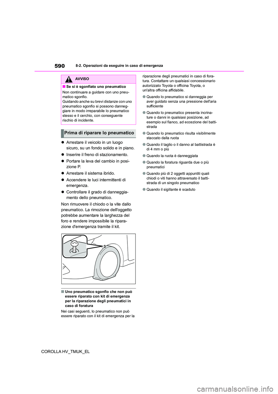 TOYOTA COROLLA HATCHBACK 2021 Manuale duso (in Italian) 5908-2. Operazioni da eseguire in caso di emergenza
COROLLA HV_TMUK_EL
Arrestare il veicolo in un luogo
sicuro, su un fondo solido e in piano.
Inserire il freno di stazionamento.
Port TOYOTA COROLLA HATCHBACK 2021 Manuale duso (in Italian) 5908-2. Operazioni da eseguire in caso di emergenza
COROLLA HV_TMUK_EL
Arrestare il veicolo in un luogo
sicuro, su un fondo solido e in piano.
Inserire il freno di stazionamento.
Port