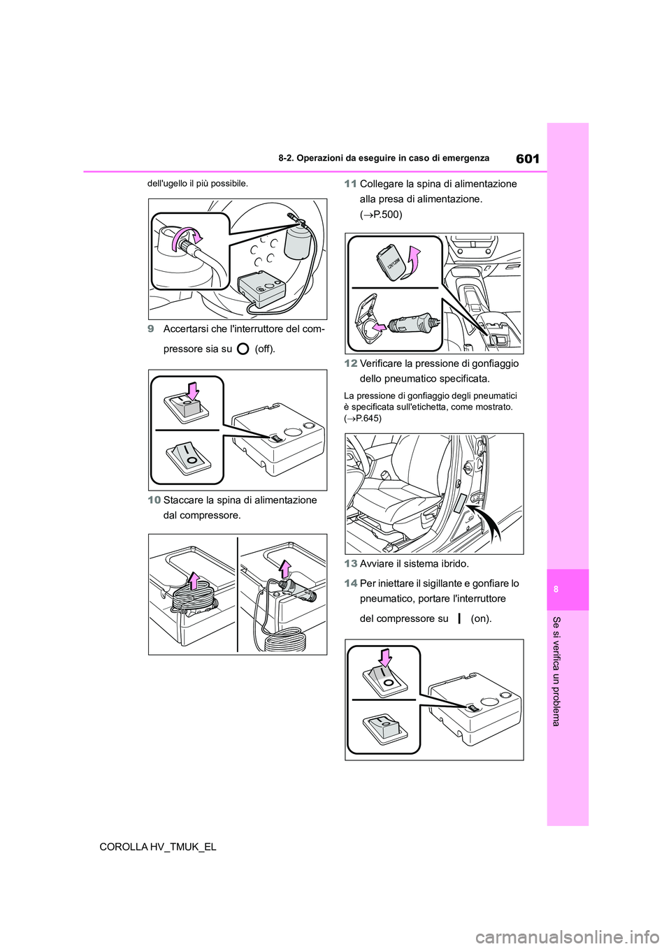 TOYOTA COROLLA HATCHBACK 2020 Manuale duso (in Italian) 601
8
8-2. Operazioni da eseguire in caso di emergenza
Se si verifica un problema
COROLLA HV_TMUK_EL
dellugello il più possibile.
9Accertarsi che linterruttore del com-
pressore sia su (off). TOYOTA COROLLA HATCHBACK 2020 Manuale duso (in Italian) 601
8
8-2. Operazioni da eseguire in caso di emergenza
Se si verifica un problema
COROLLA HV_TMUK_EL
dellugello il più possibile.
9Accertarsi che linterruttore del com-
pressore sia su (off).