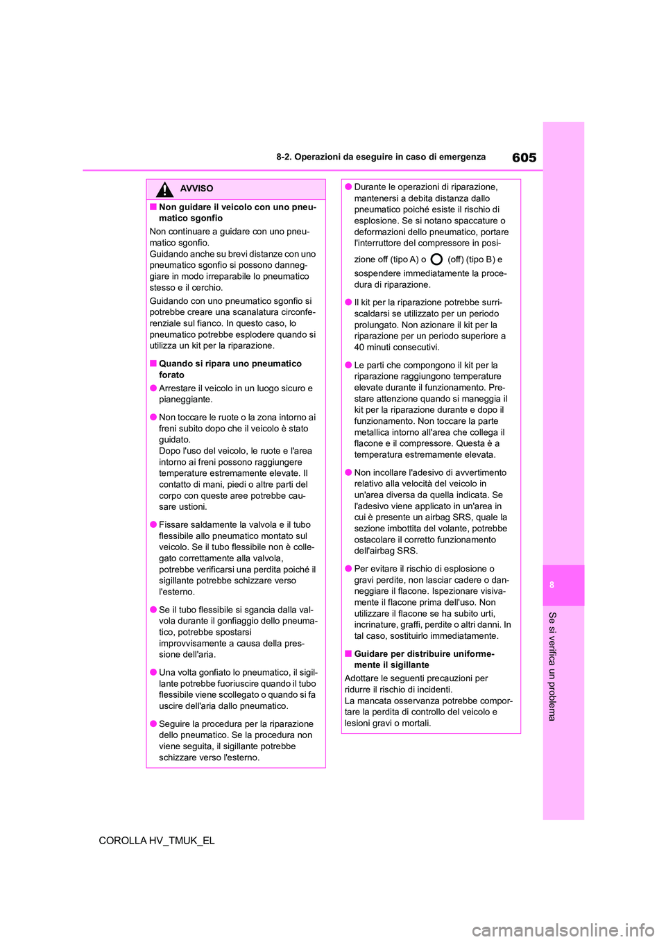 TOYOTA COROLLA HATCHBACK 2020 Manuale duso (in Italian) 605
8
8-2. Operazioni da eseguire in caso di emergenza
Se si verifica un problema
COROLLA HV_TMUK_EL
AVVISO
■Non guidare il veicolo con uno pneu-
matico sgonfio
Non continuare a guidare con uno p TOYOTA COROLLA HATCHBACK 2020 Manuale duso (in Italian) 605
8
8-2. Operazioni da eseguire in caso di emergenza
Se si verifica un problema
COROLLA HV_TMUK_EL
AVVISO
■Non guidare il veicolo con uno pneu-
matico sgonfio
Non continuare a guidare con uno p