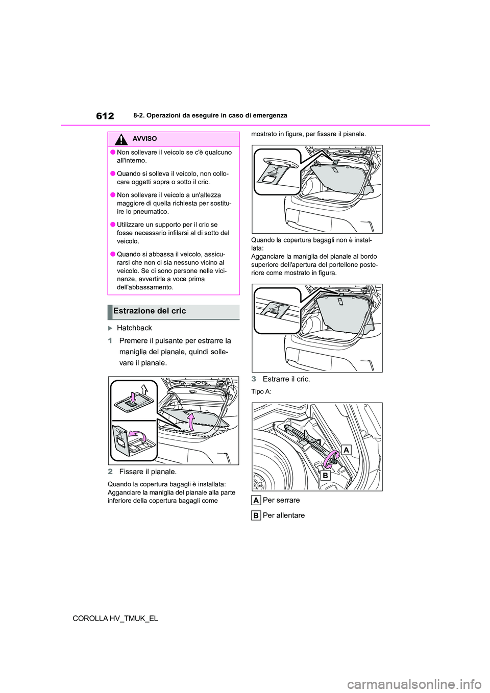 TOYOTA COROLLA HATCHBACK 2021 Manuale duso (in Italian) 6128-2. Operazioni da eseguire in caso di emergenza
COROLLA HV_TMUK_EL
Hatchback
1 Premere il pulsante per estrarre la
maniglia del pianale, quindi solle-
vare il pianale.
2 Fissare il pianale. TOYOTA COROLLA HATCHBACK 2021 Manuale duso (in Italian) 6128-2. Operazioni da eseguire in caso di emergenza
COROLLA HV_TMUK_EL
Hatchback
1 Premere il pulsante per estrarre la
maniglia del pianale, quindi solle-
vare il pianale.
2 Fissare il pianale.
