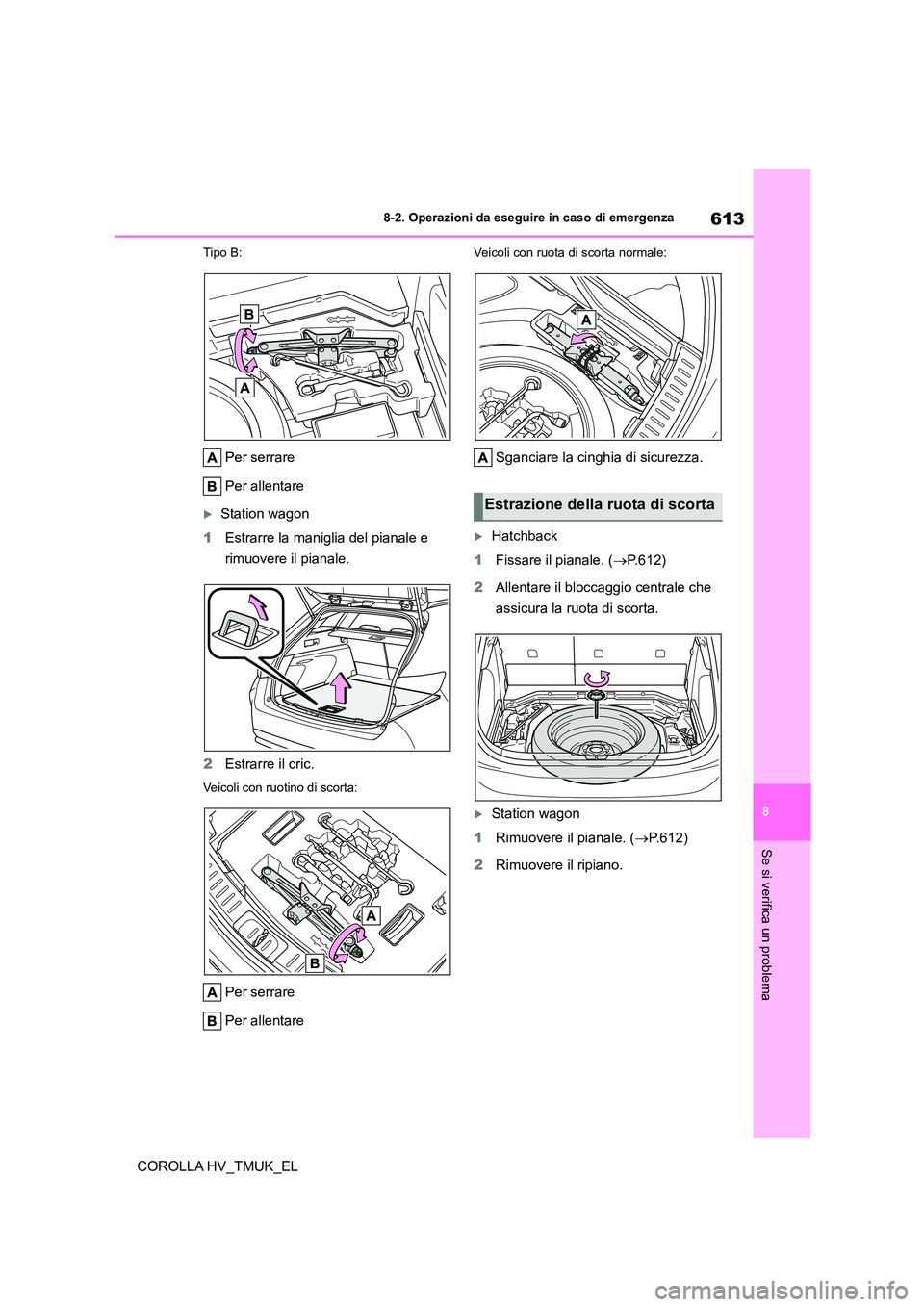 TOYOTA COROLLA HATCHBACK 2021 Manuale duso (in Italian) 613
8
8-2. Operazioni da eseguire in caso di emergenza
Se si verifica un problema
COROLLA HV_TMUK_EL
Tipo B:
Per serrare
Per allentare
Station wagon
1 Estrarre la maniglia del pianale e
rimuov TOYOTA COROLLA HATCHBACK 2021 Manuale duso (in Italian) 613
8
8-2. Operazioni da eseguire in caso di emergenza
Se si verifica un problema
COROLLA HV_TMUK_EL
Tipo B:
Per serrare
Per allentare
Station wagon
1 Estrarre la maniglia del pianale e
rimuov
