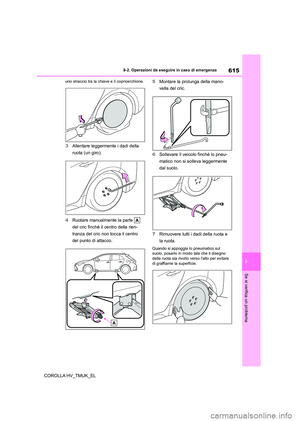 TOYOTA COROLLA HATCHBACK 2021 Manuale duso (in Italian) 615
8
8-2. Operazioni da eseguire in caso di emergenza
Se si verifica un problema
COROLLA HV_TMUK_EL
uno straccio tra la chiave e il copricerchione.
3 Allentare leggermente i dadi della
ruota (un g TOYOTA COROLLA HATCHBACK 2021 Manuale duso (in Italian) 615
8
8-2. Operazioni da eseguire in caso di emergenza
Se si verifica un problema
COROLLA HV_TMUK_EL
uno straccio tra la chiave e il copricerchione.
3 Allentare leggermente i dadi della
ruota (un g