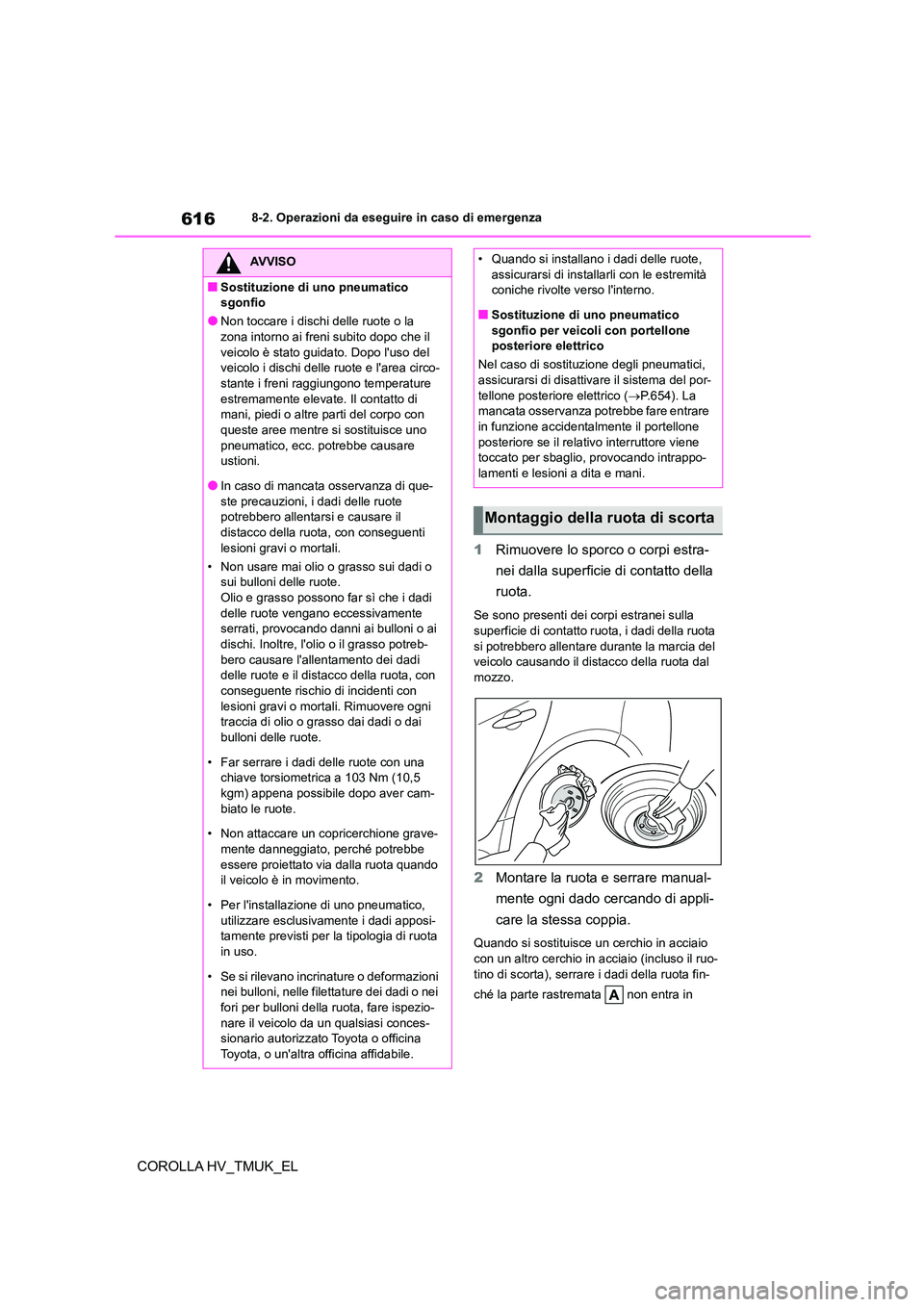 TOYOTA COROLLA HATCHBACK 2021 Manuale duso (in Italian) 6168-2. Operazioni da eseguire in caso di emergenza
COROLLA HV_TMUK_EL
1 Rimuovere lo sporco o corpi estra-
nei dalla superficie di contatto della
ruota.
Se sono presenti dei corpi estranei sulla TOYOTA COROLLA HATCHBACK 2021 Manuale duso (in Italian) 6168-2. Operazioni da eseguire in caso di emergenza
COROLLA HV_TMUK_EL
1 Rimuovere lo sporco o corpi estra-
nei dalla superficie di contatto della
ruota.
Se sono presenti dei corpi estranei sulla