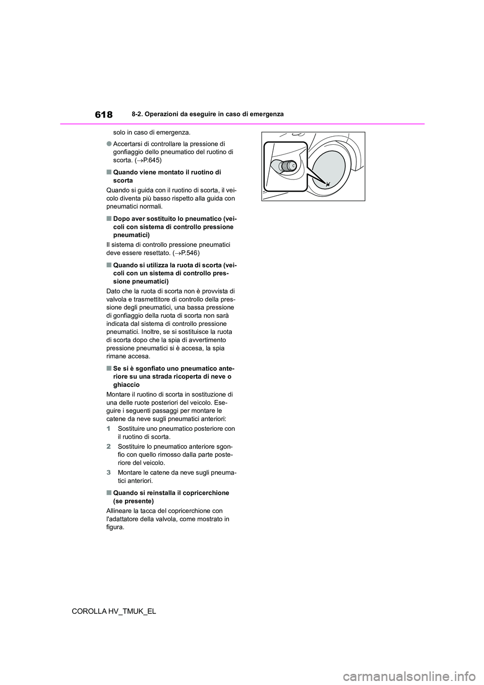 TOYOTA COROLLA HATCHBACK 2021 Manuale duso (in Italian) 6188-2. Operazioni da eseguire in caso di emergenza
COROLLA HV_TMUK_EL
solo in caso di emergenza.
●Accertarsi di controllare la pressione di
gonfiaggio dello pneumatico del ruotino di scorta. ( TOYOTA COROLLA HATCHBACK 2021 Manuale duso (in Italian) 6188-2. Operazioni da eseguire in caso di emergenza
COROLLA HV_TMUK_EL
solo in caso di emergenza.
●Accertarsi di controllare la pressione di
gonfiaggio dello pneumatico del ruotino di scorta. (