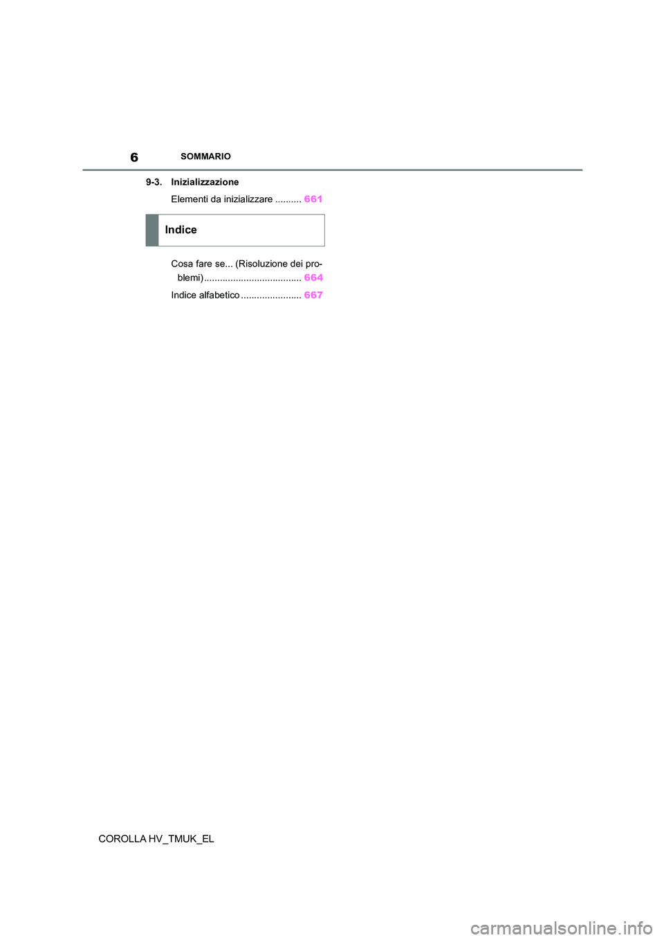 TOYOTA COROLLA HATCHBACK 2021  Manuale duso (in Italian) 6SOMMARIO
COROLLA HV_TMUK_EL
9-3. Inizializzazione 
Elementi da inizializzare .......... 661 
Cosa fare se... (Risoluzione dei pro- 
blemi) ..................................... 664 
Indice alfabetico
