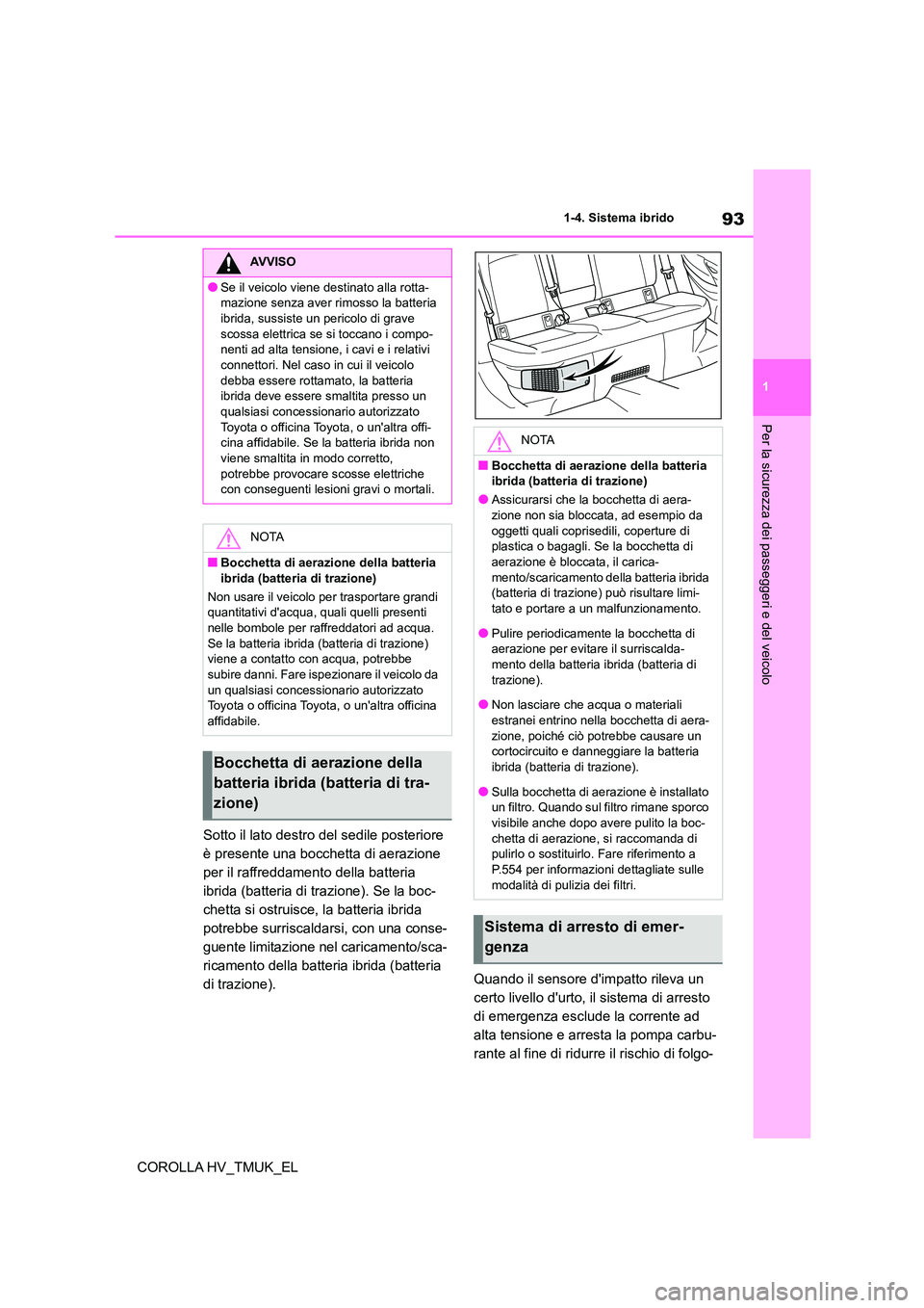 TOYOTA COROLLA HATCHBACK 2020 Manuale duso (in Italian) 93
1
1-4. Sistema ibrido
Per la sicurezza dei passeggeri e del veicolo
COROLLA HV_TMUK_EL
Sotto il lato destro del sedile posteriore
è presente una bocchetta di aerazione
per il raffreddamento d TOYOTA COROLLA HATCHBACK 2020 Manuale duso (in Italian) 93
1
1-4. Sistema ibrido
Per la sicurezza dei passeggeri e del veicolo
COROLLA HV_TMUK_EL
Sotto il lato destro del sedile posteriore
è presente una bocchetta di aerazione
per il raffreddamento d