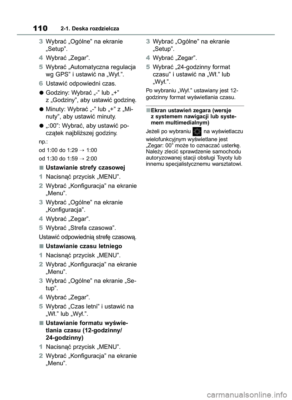 TOYOTA COROLLA HATCHBACK 2020  Instrukcja obsługi (in Polish) 3Wybraç „Ogólne” na ekranie 
„Setup”.
4Wybraç „Zegar”.
5Wybraç „Automatyczna regulacja
wg GPS” i ustawiç na „Wy∏.”.
6Ustawiç odpowiedni czas.
Godziny: Wybraç „-” lub 