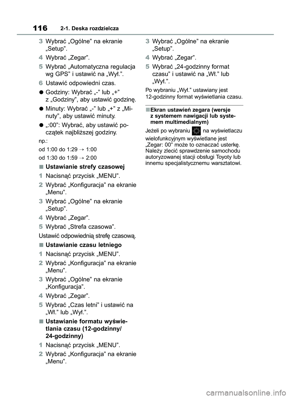 TOYOTA COROLLA HATCHBACK 2020  Instrukcja obsługi (in Polish) 3Wybraç „Ogólne” na ekranie 
„Setup”.
4Wybraç „Zegar”.
5Wybraç „Automatyczna regulacja
wg GPS” i ustawiç na „Wy∏.”.
6Ustawiç odpowiedni czas.
Godziny: Wybraç „-” lub 