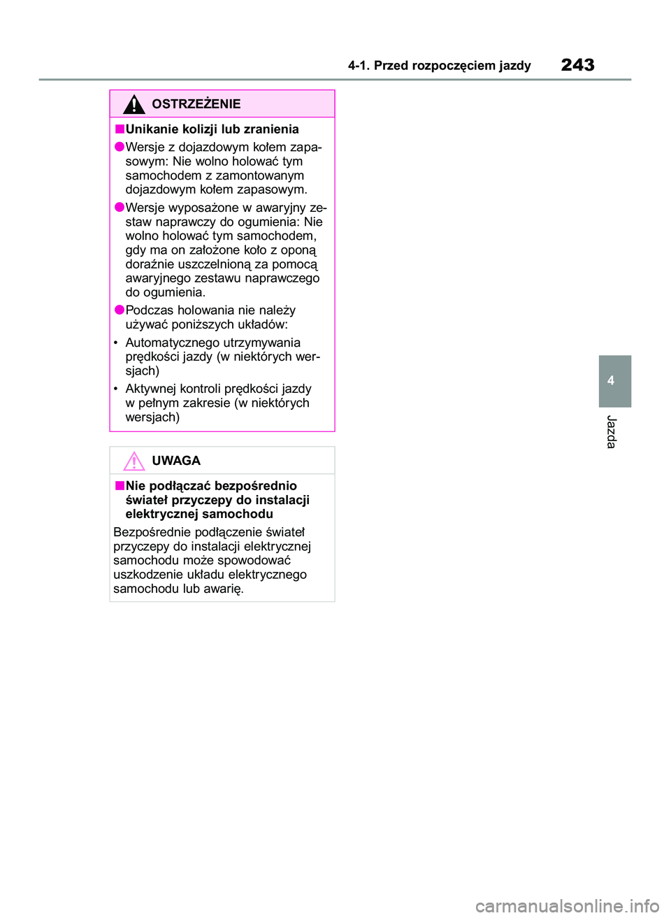 TOYOTA COROLLA HATCHBACK 2020  Instrukcja obsługi (in Polish) Jazda
4-1. Przed rozpocz´ciem jazdy243
4
UWAGA
Nie pod∏àczaç bezpoÊrednio
Êwiate∏ przyczepy do instalacji
elektrycznej samochodu
BezpoÊrednie pod∏àczenie Êwiate∏
przyczepy do instalacj