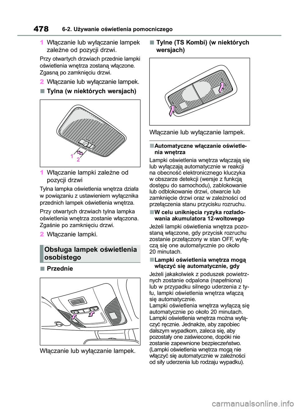 TOYOTA COROLLA HATCHBACK 2020 Instrukcja obsługi (in Polish) 1W∏àczanie lub wy∏àczanie lampek
zale˝ne od pozycji drzwi.
Przy otwar tych drzwiach przednie lampki
oÊwietlenia wn´trza zostanà w∏àczone.
Zgasnà po zamkni´ciu drzwi.
2W∏àczanie lub w TOYOTA COROLLA HATCHBACK 2020 Instrukcja obsługi (in Polish) 1W∏àczanie lub wy∏àczanie lampek
zale˝ne od pozycji drzwi.
Przy otwar tych drzwiach przednie lampki
oÊwietlenia wn´trza zostanà w∏àczone.
Zgasnà po zamkni´ciu drzwi.
2W∏àczanie lub w
