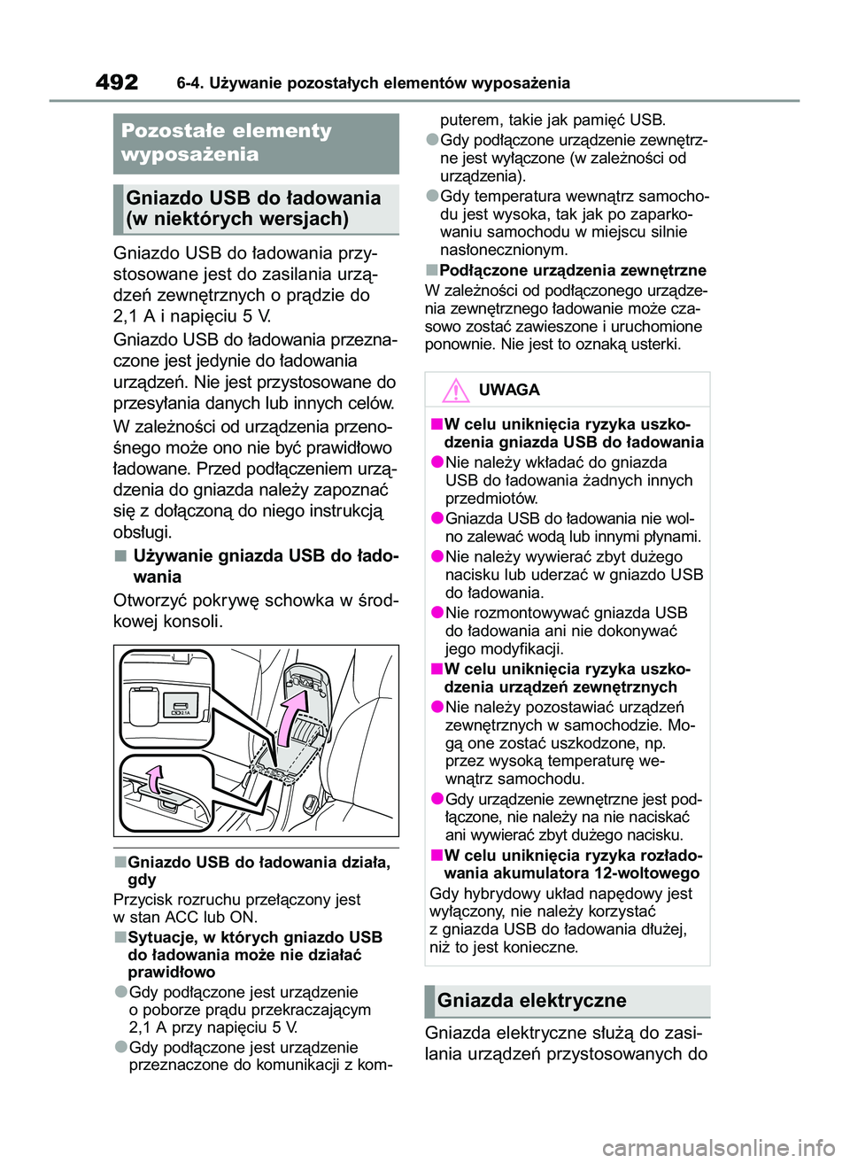 TOYOTA COROLLA HATCHBACK 2020  Instrukcja obsługi (in Polish) Gniazdo USB do ∏adowania przy-
stosowane jest do zasilania urzà-
dzeƒ zewn´trznych o pràdzie do
2,1 A i napi´ciu 5 V.
Gniazdo USB do ∏adowania przezna-
czone jest jedynie do ∏adowania
urzà
