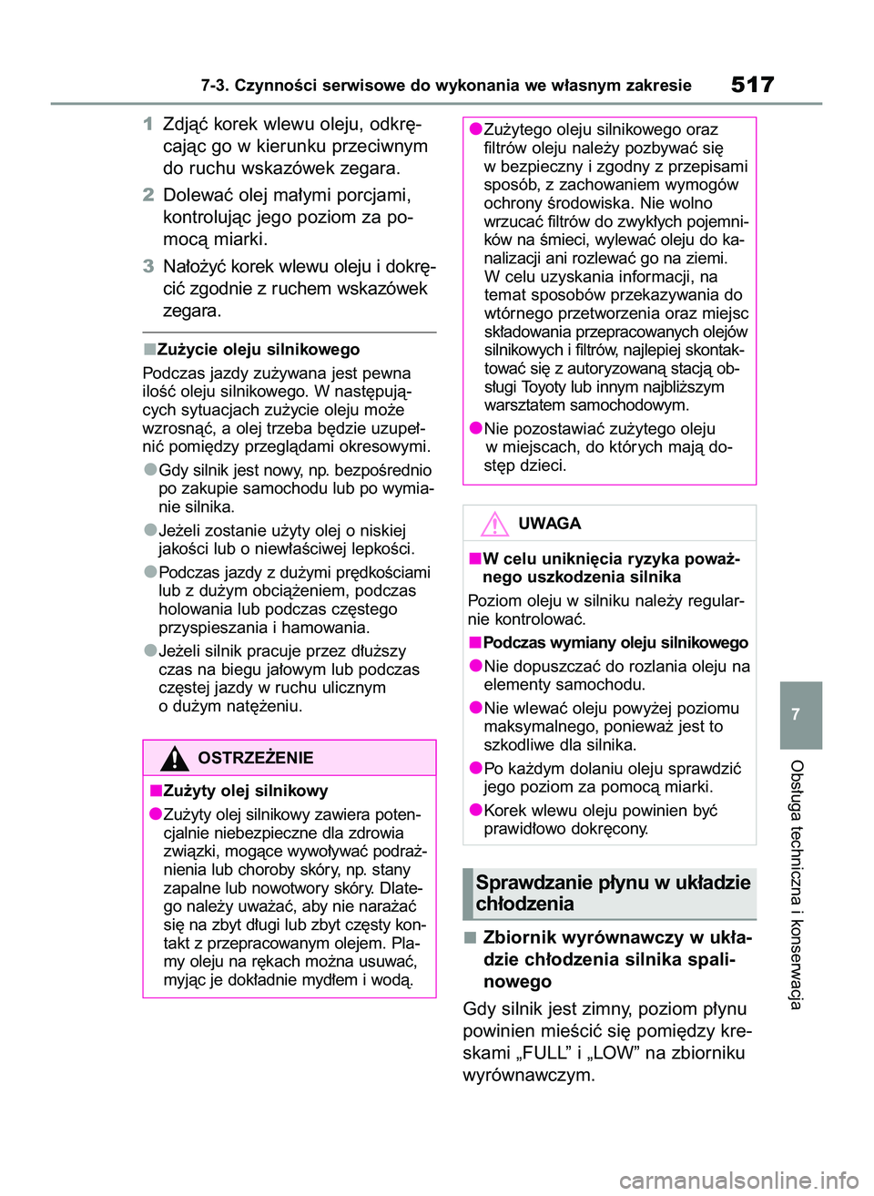 TOYOTA COROLLA HATCHBACK 2020  Instrukcja obsługi (in Polish) Obs∏uga techniczna i konserwacja
7-3. CzynnoÊci serwisowe do wykonania we w∏asnym zakresie517
7
1Zdjàç korek wlewu oleju, odkr´-
cajàc go w kierunku przeciwnym
do ruchu wskazówek zegara.
2Do