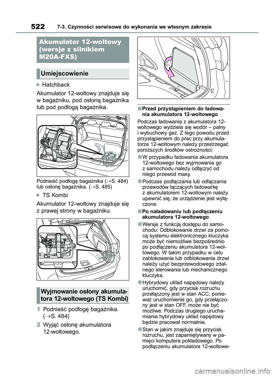 TOYOTA COROLLA HATCHBACK 2020  Instrukcja obsługi (in Polish) óHatchback
Akumulator 12-woltowy znajduje si´
w baga˝niku, pod os∏onà baga˝nika
lub pod pod∏ogà baga˝nika.
PodnieÊç pod∏og´ baga˝nika (S. 484)
lub os∏on´ baga˝nika. (
S. 485)
ó