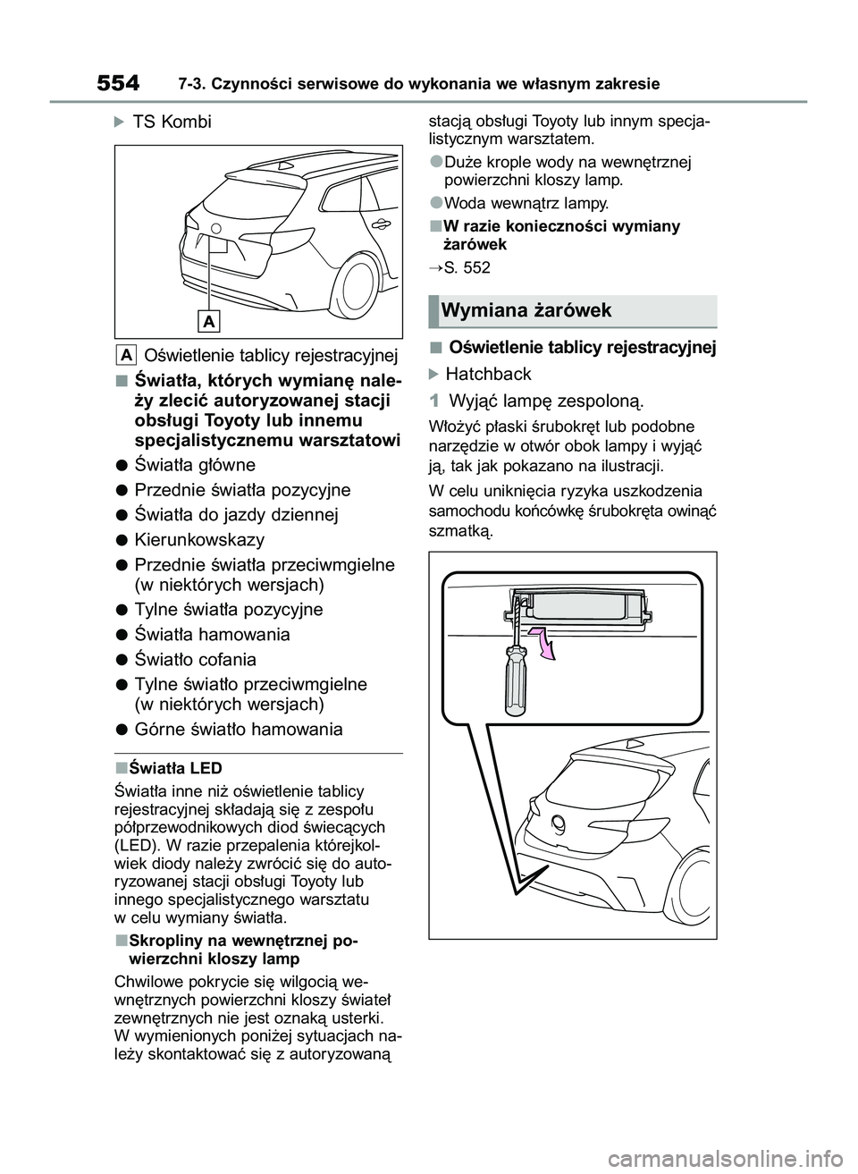 TOYOTA COROLLA HATCHBACK 2020  Instrukcja obsługi (in Polish) óTS Kombi
OÊwietlenie tablicy rejestracyjnej
Âwiat∏a, których wymian´ nale-
˝y zleciç autoryzowanej stacji
obs∏ugi Toyoty lub innemu
specjalistycznemu warsztatowi
Âwiat∏a g∏ówne
Przed