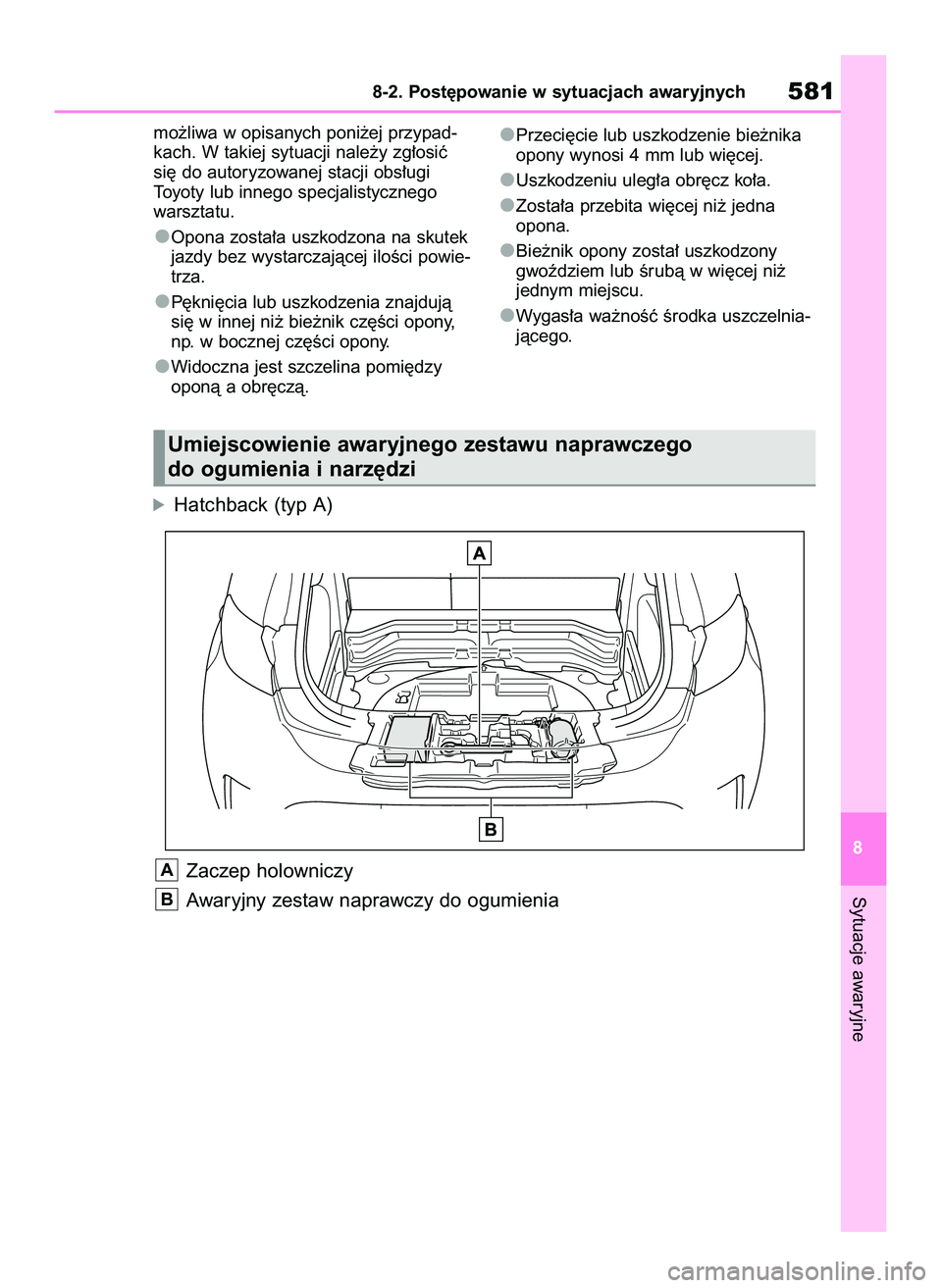 TOYOTA COROLLA HATCHBACK 2020  Instrukcja obsługi (in Polish) mo˝liwa w opisanych poni˝ej przypad-
kach. W takiej sytuacji nale˝y zg∏osiç
si´ do autoryzowanej stacji obs∏ugi 
Toyoty lub innego specjalistycznego
warsztatu.
Opona zosta∏a uszkodzona na s